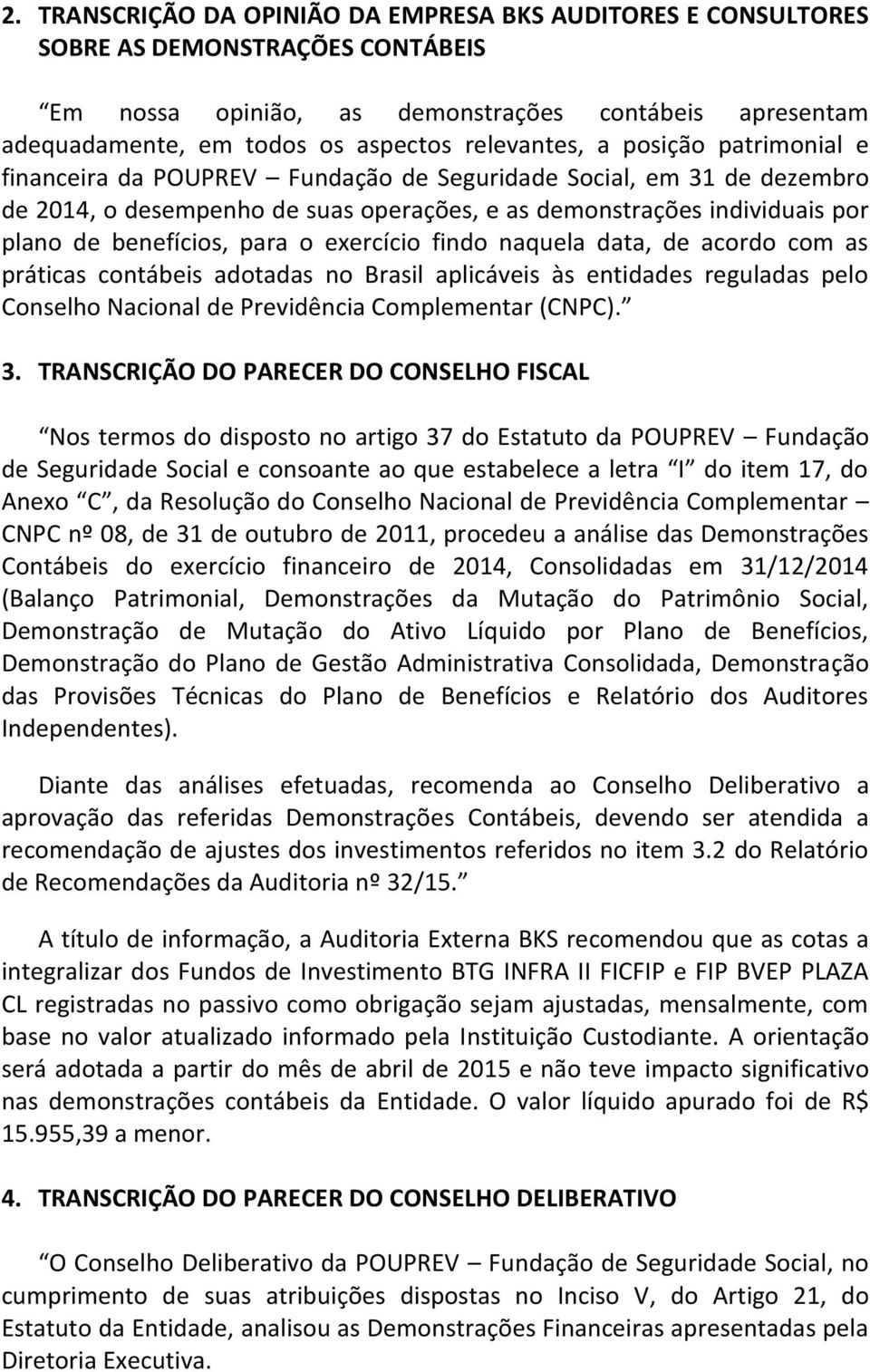 benefícios, para o exercício findo naquela data, de acordo com as práticas contábeis adotadas no Brasil aplicáveis às entidades reguladas pelo Conselho Nacional de Previdência Complementar (CNPC). 3.