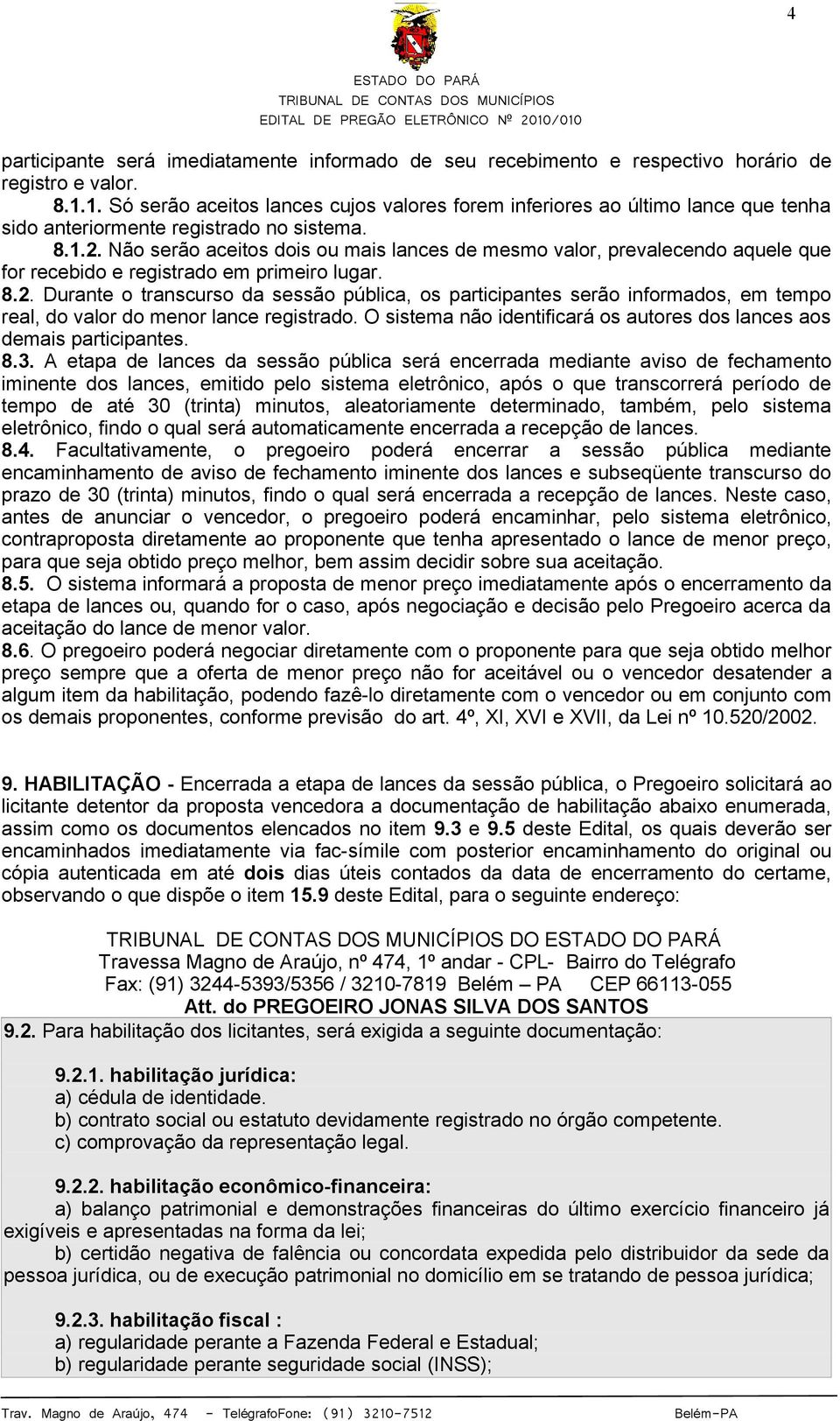 Não serão aceitos dois ou mais lances de mesmo valor, prevalecendo aquele que for recebido e registrado em primeiro lugar. 8.2.