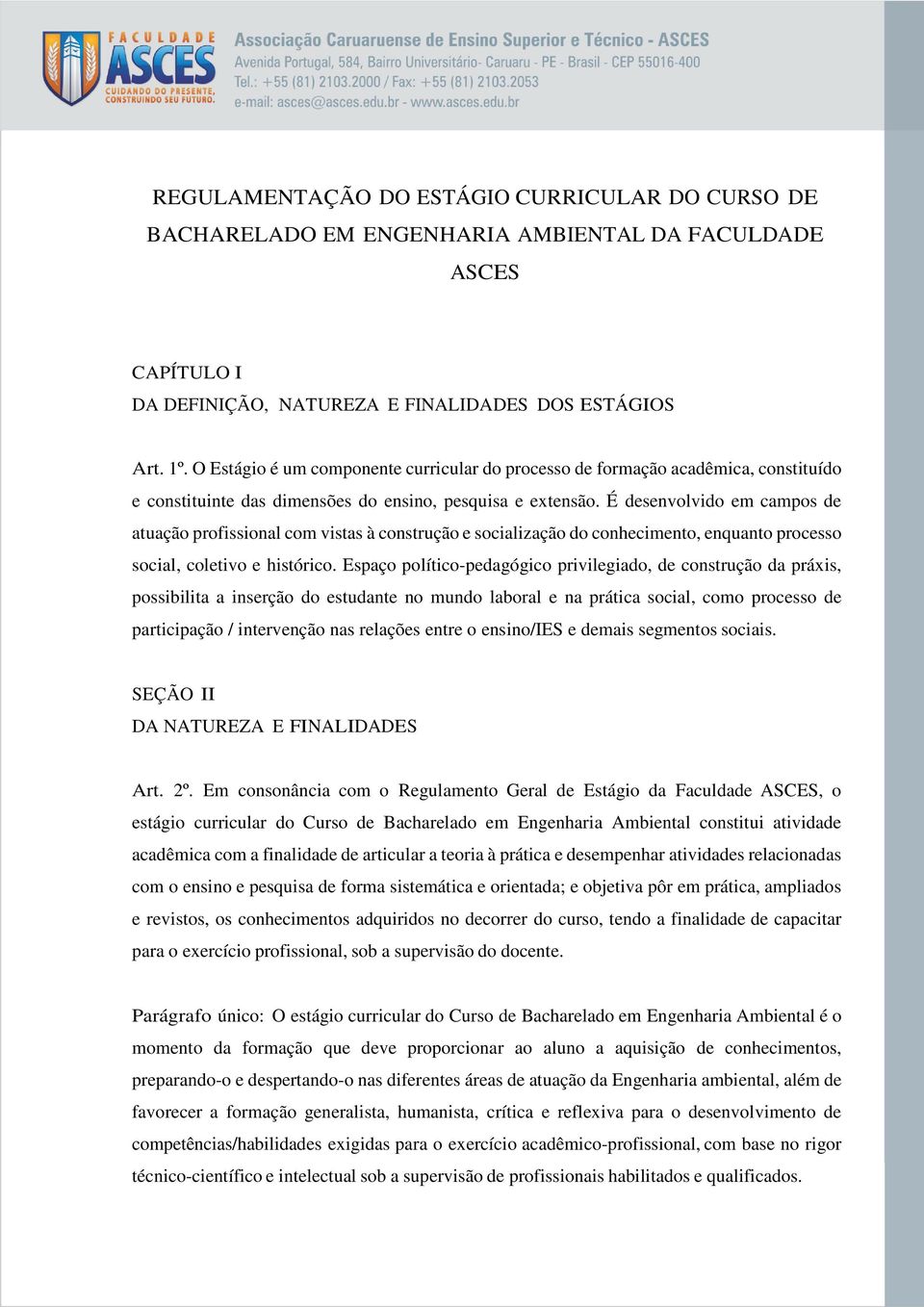 É desenvolvido em campos de atuação profissional com vistas à construção e socialização do conhecimento, enquanto processo social, coletivo e histórico.