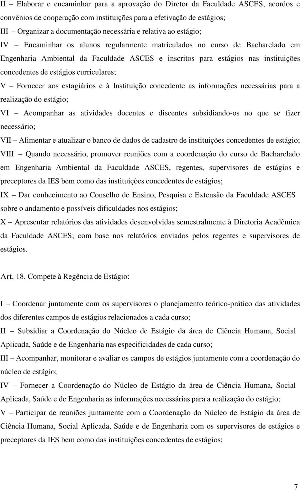 estágios curriculares; V Fornecer aos estagiários e à Instituição concedente as informações necessárias para a realização do estágio; VI Acompanhar as atividades docentes e discentes subsidiando-os