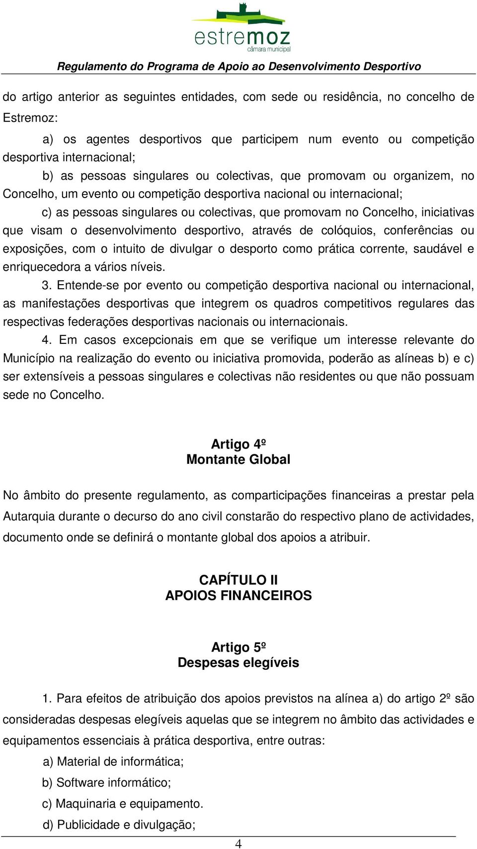 pessoas singulares ou colectivas, que promovam no Concelho, iniciativas que visam o desenvolvimento desportivo, através de colóquios, conferências ou exposições, com o intuito de divulgar o desporto