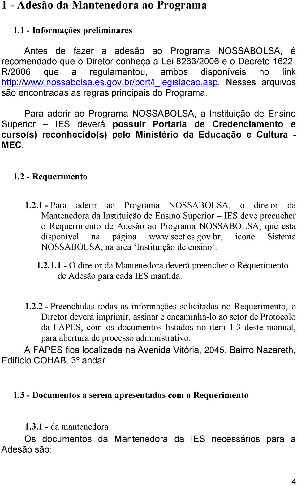 http://www.nossabolsa.es.gov.br/port/l_legislacao.asp. Nesses arquivos são encontradas as regras principais do Programa.