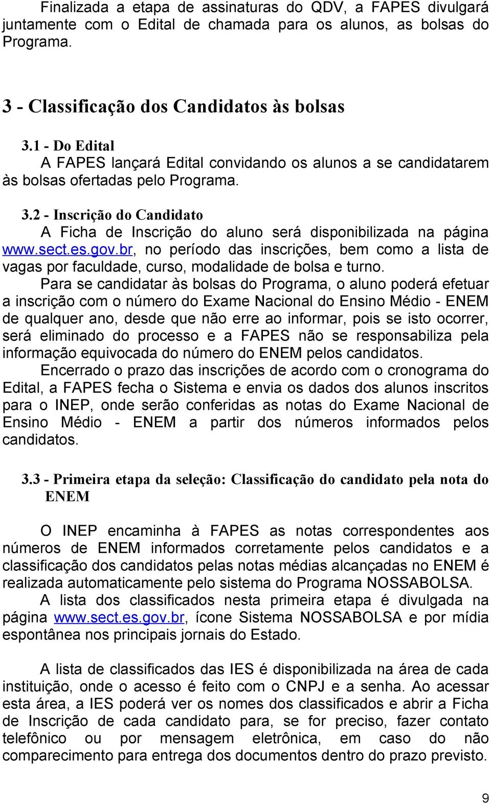 2 - Inscrição do Candidato A Ficha de Inscrição do aluno será disponibilizada na página www.sect.es.gov.