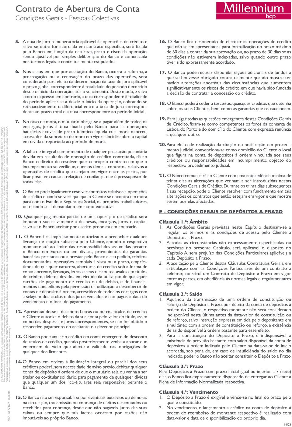 O Banco fica desonerado de efectuar as operações de crédito que não sejam apresentadas para formalização no prazo máximo de 60 dias a contar da sua aprovação ou, no prazo de 30 dias se as condições