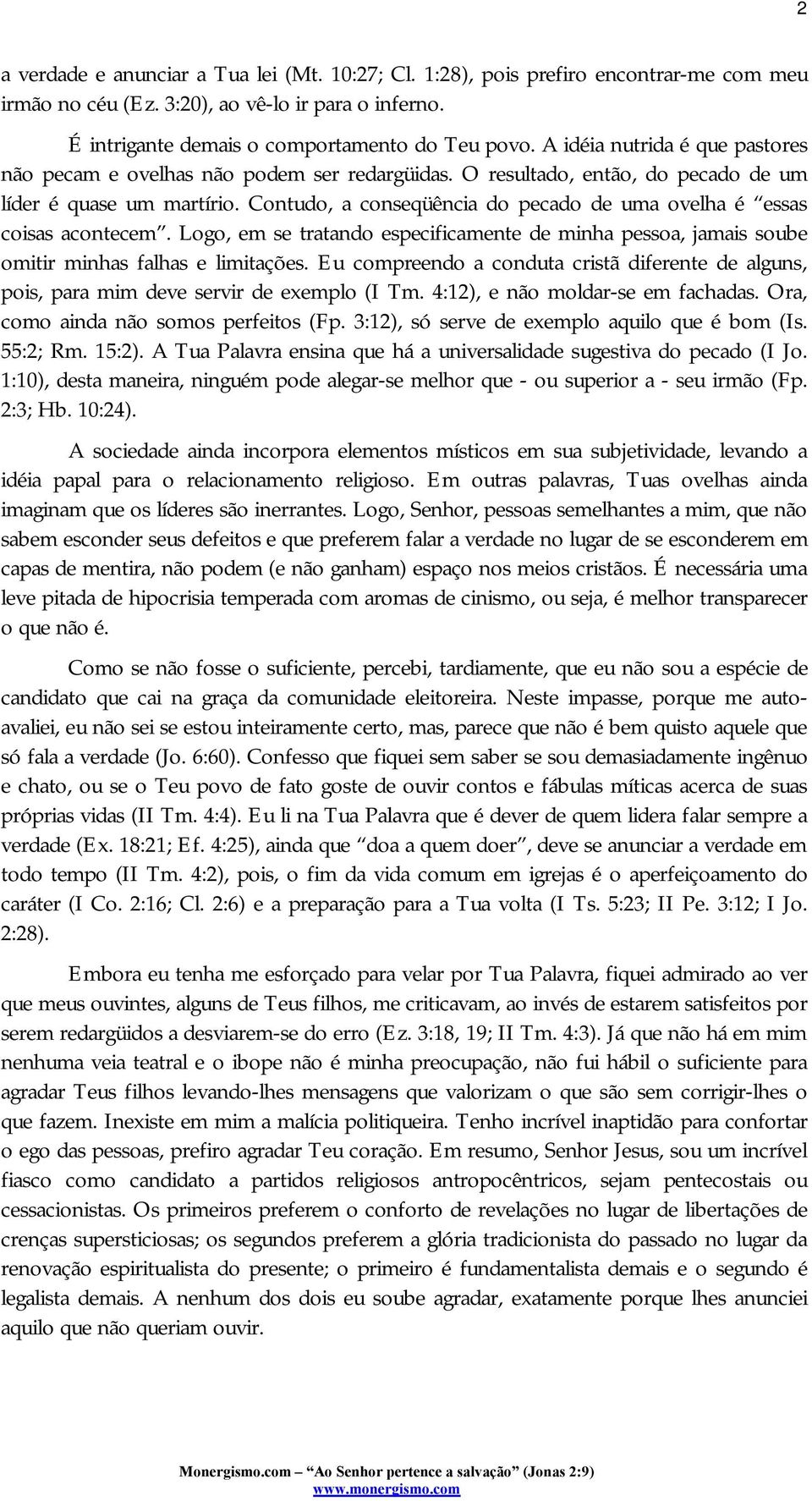 Contudo, a conseqüência do pecado de uma ovelha é essas coisas acontecem. Logo, em se tratando especificamente de minha pessoa, jamais soube omitir minhas falhas e limitações.