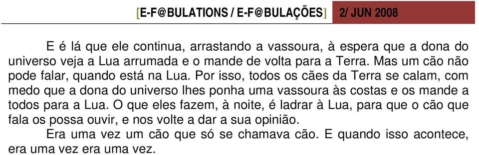 Por isso, todos os cães da Terra se calam, com medo que a dona do universo lhes ponha uma vassoura às costas e os mande a todos