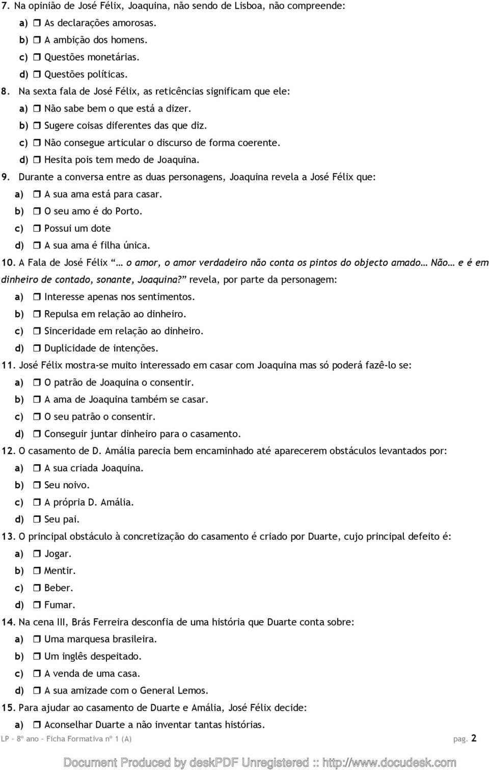 d) Hesita pois tem medo de Joaquina. 9. Durante a conversa entre as duas personagens, Joaquina revela a José Félix que: a) A sua ama está para casar. b) O seu amo é do Porto.