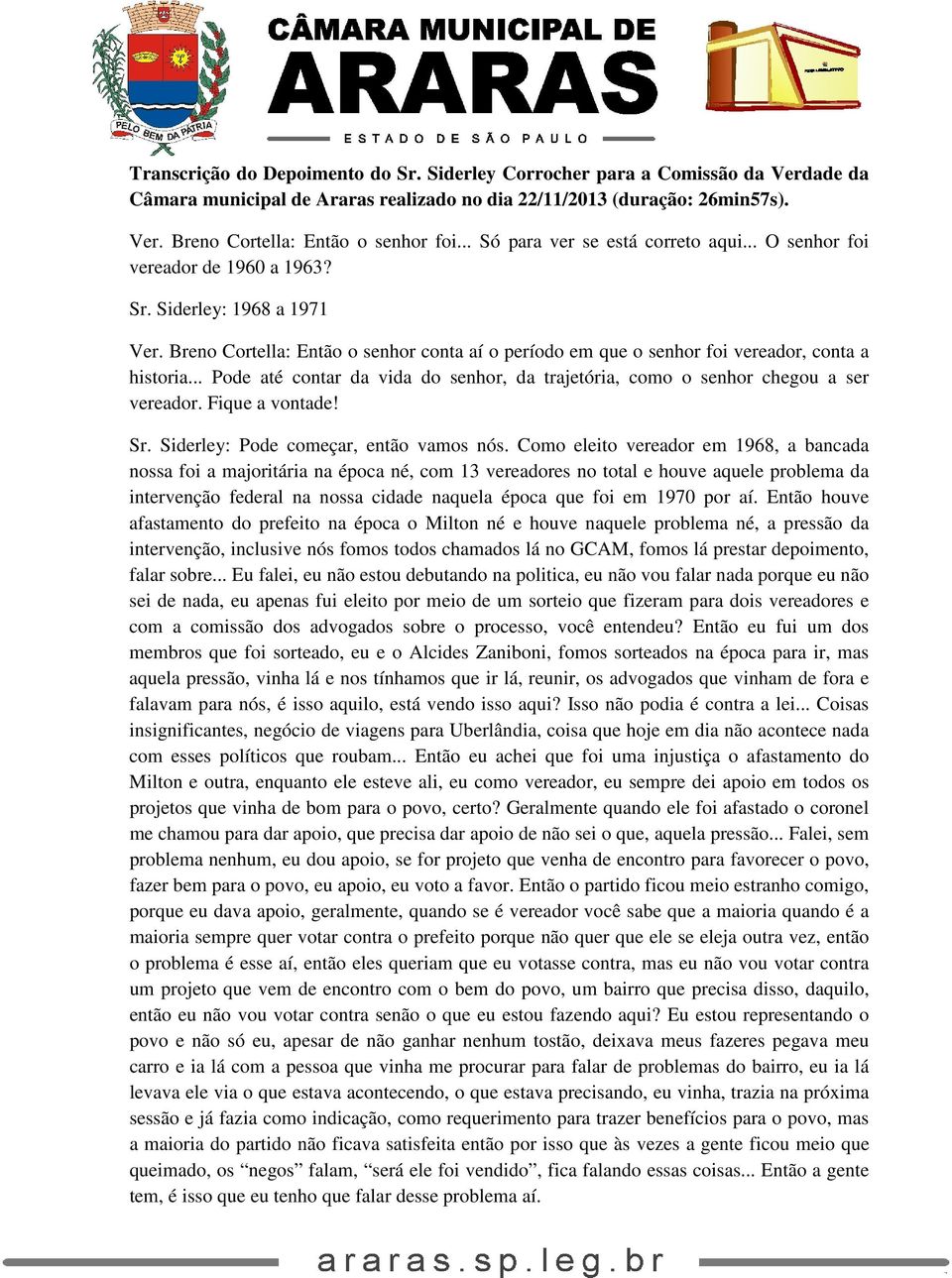 Breno Cortella: Então o senhor conta aí o período em que o senhor foi vereador, conta a historia... Pode até contar da vida do senhor, da trajetória, como o senhor chegou a ser vereador.