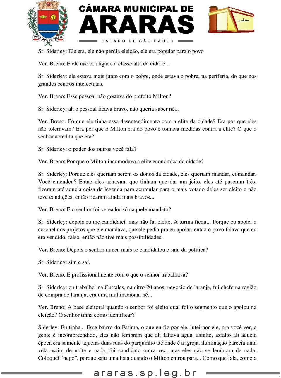 Siderley: ah o pessoal ficava bravo, não queria saber né... Ver. Breno: Porque ele tinha esse desentendimento com a elite da cidade? Era por que eles não toleravam?