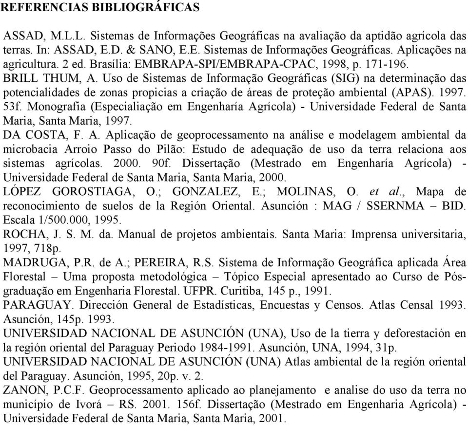 Uso de Sistemas de Informação Geográficas (SIG) na determinação das potencialidades de zonas propicias a criação de áreas de proteção ambiental (APAS). 1997. 53f.