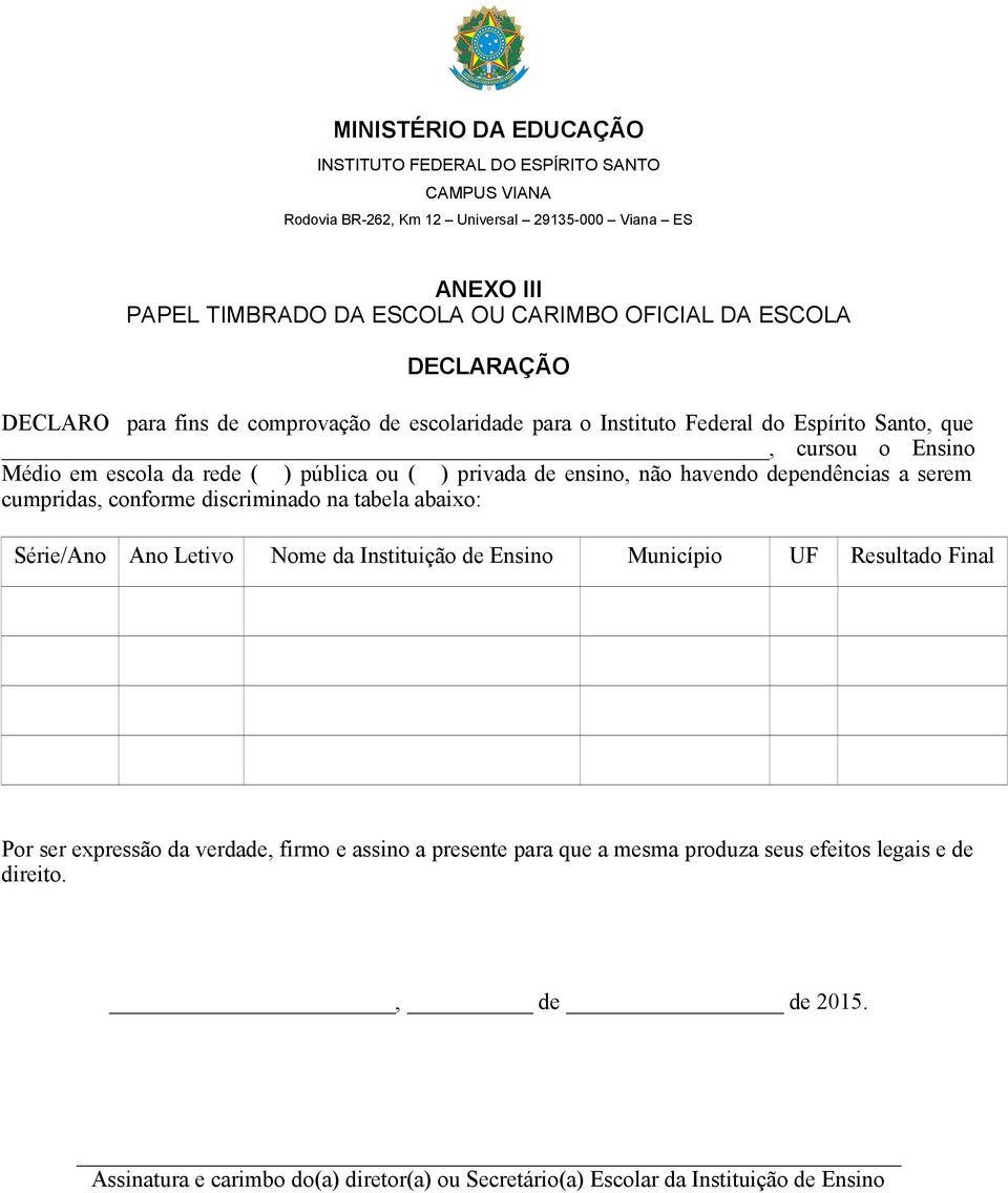 não havendo dependências a serem cumpridas, conforme discriminado na tabela abaixo: Série/Ano Ano Letivo Nome da Instituição de Ensino Município UF Resultado Final Por ser expressão da