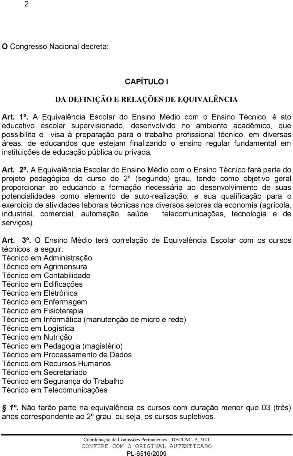 profissional técnico, em diversas áreas, de educandos que estejam finalizando o ensino regular fundamental em instituições de educação pública ou privada. Art. 2º.