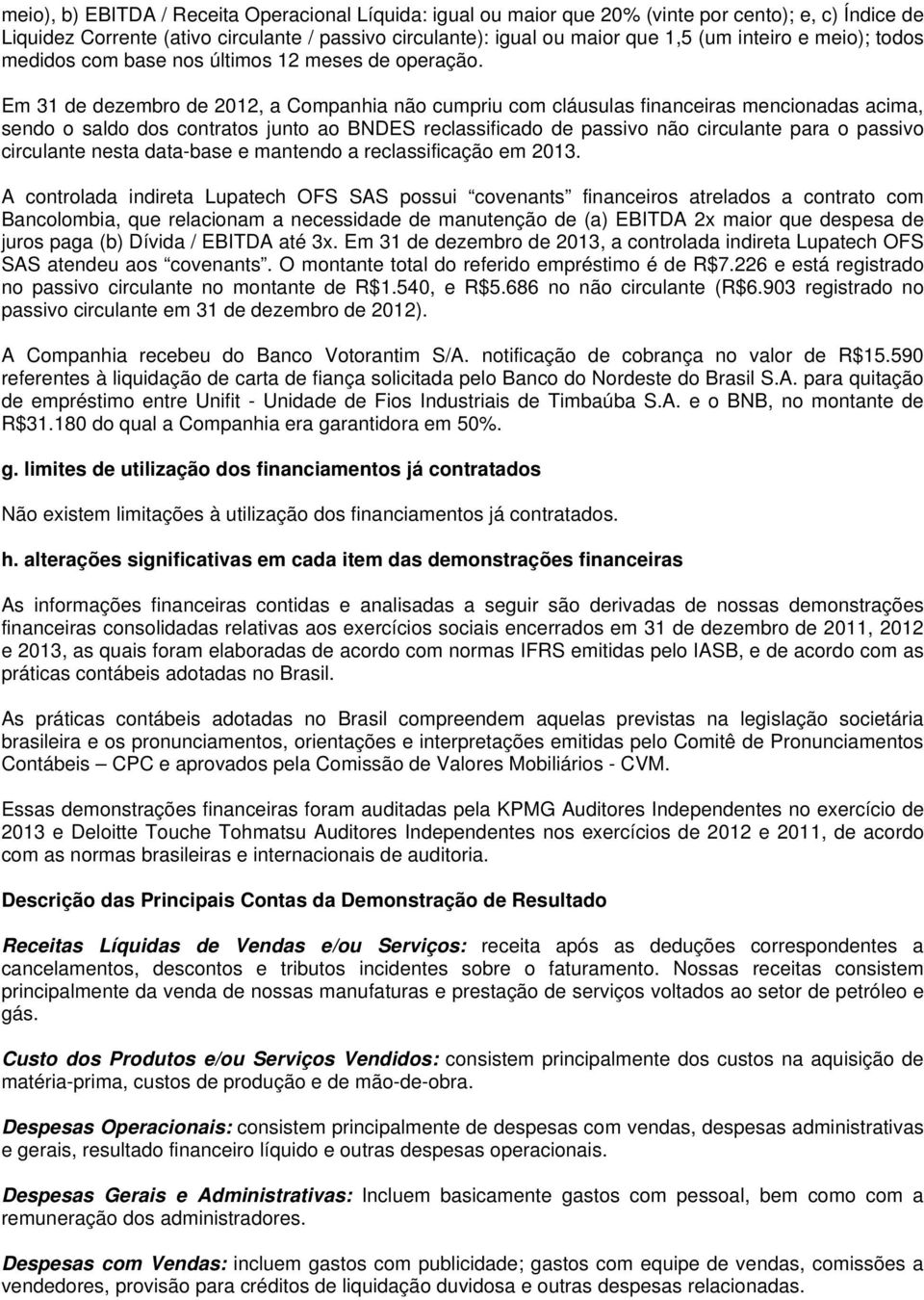 Em 31 de dezembro de 2012, a Companhia não cumpriu com cláusulas financeiras mencionadas acima, sendo o saldo dos contratos junto ao BNDES reclassificado de passivo não circulante para o passivo