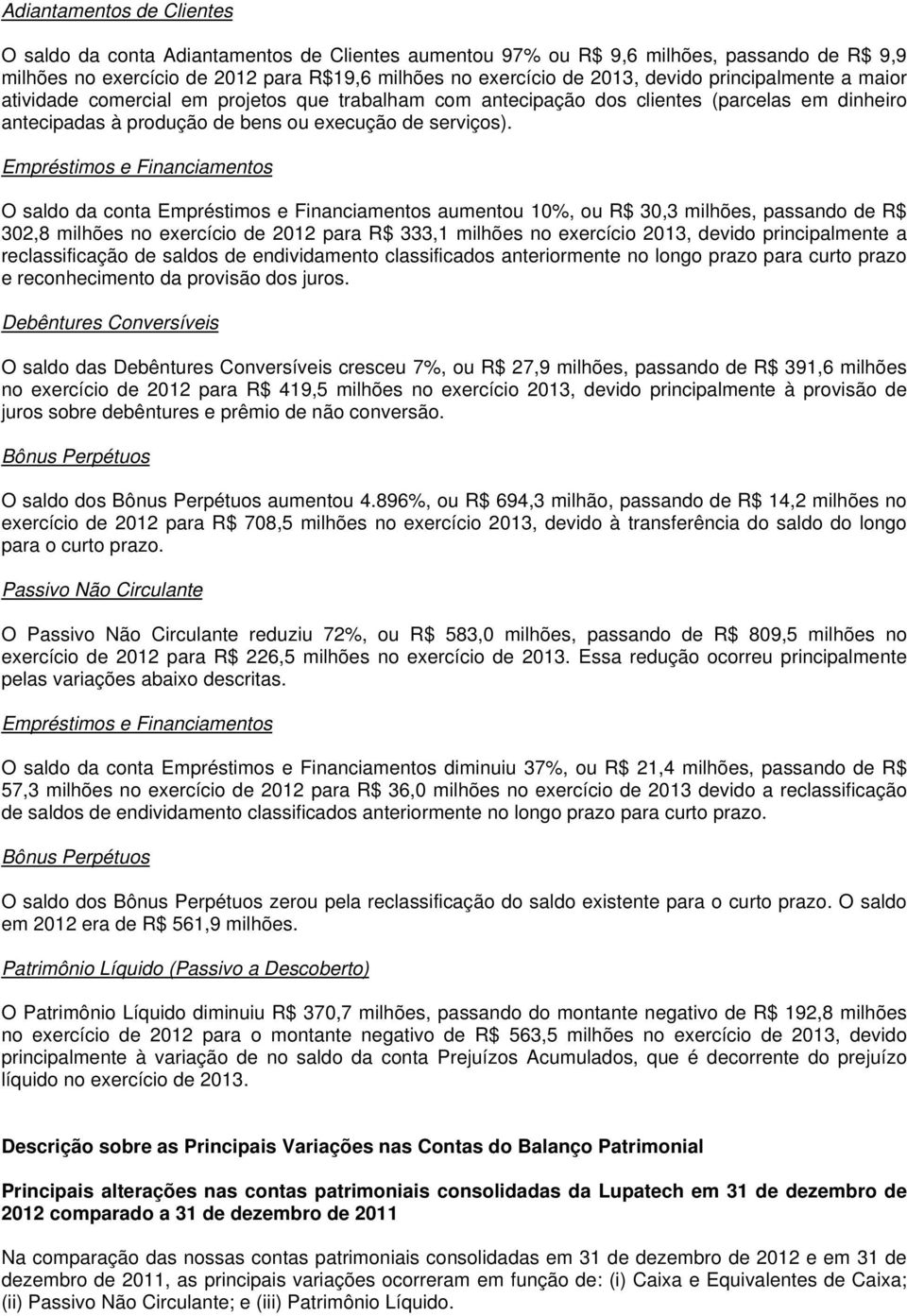 Empréstimos e Financiamentos O saldo da conta Empréstimos e Financiamentos aumentou 10%, ou R$ 30,3 milhões, passando de R$ 302,8 milhões no exercício de 2012 para R$ 333,1 milhões no exercício 2013,