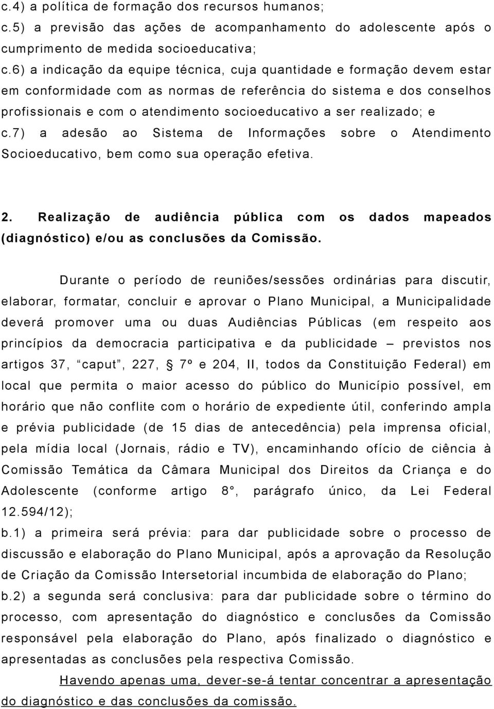 realizado; e c.7) a adesão ao Sistema de Informações sobre o Atendimento Socioeducativo, bem como sua operação efetiva. 2.