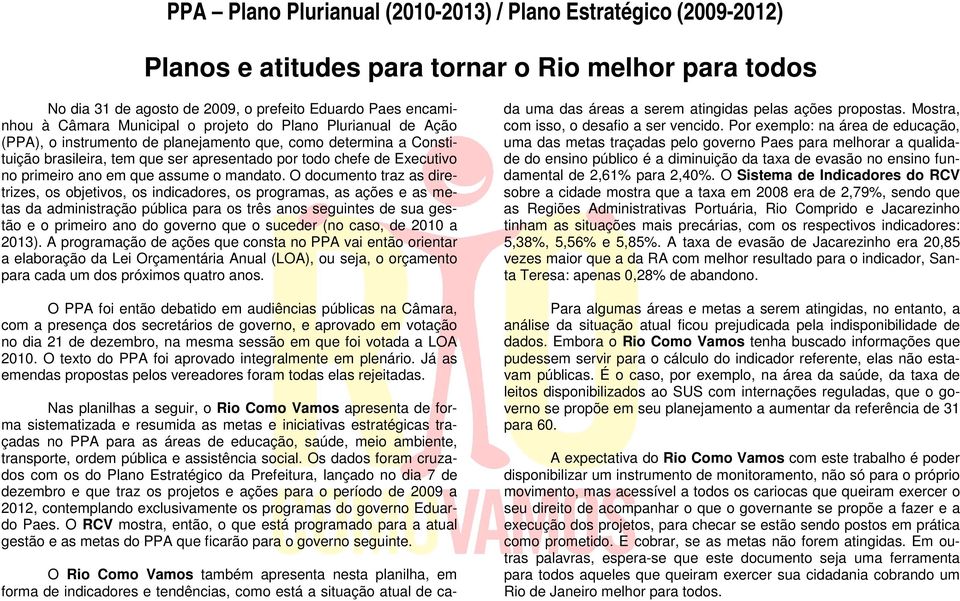 O documento traz as diretrizes, os objetivos, os indicadores, os programas, as ações e as metas da administração pública para os três anos seguintes de sua gestão e o primeiro ano do governo que o