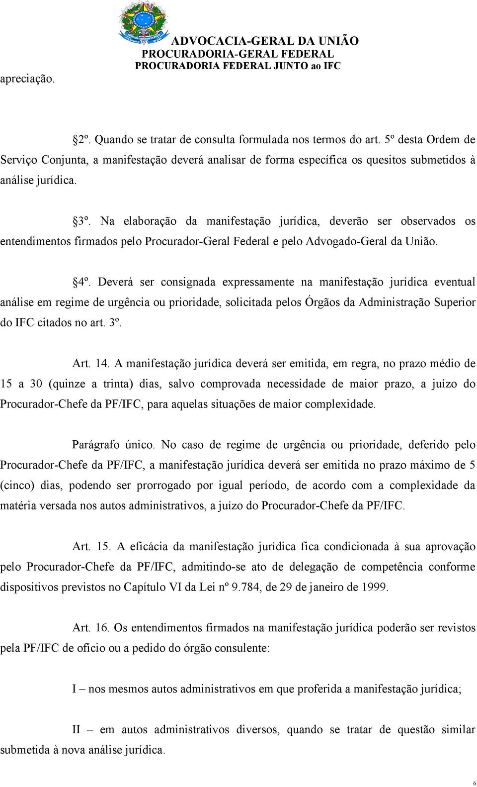 Na elaboração da manifestação jurídica, deverão ser observados os entendimentos firmados pelo Procurador-Geral Federal e pelo Advogado-Geral da União. 4º.