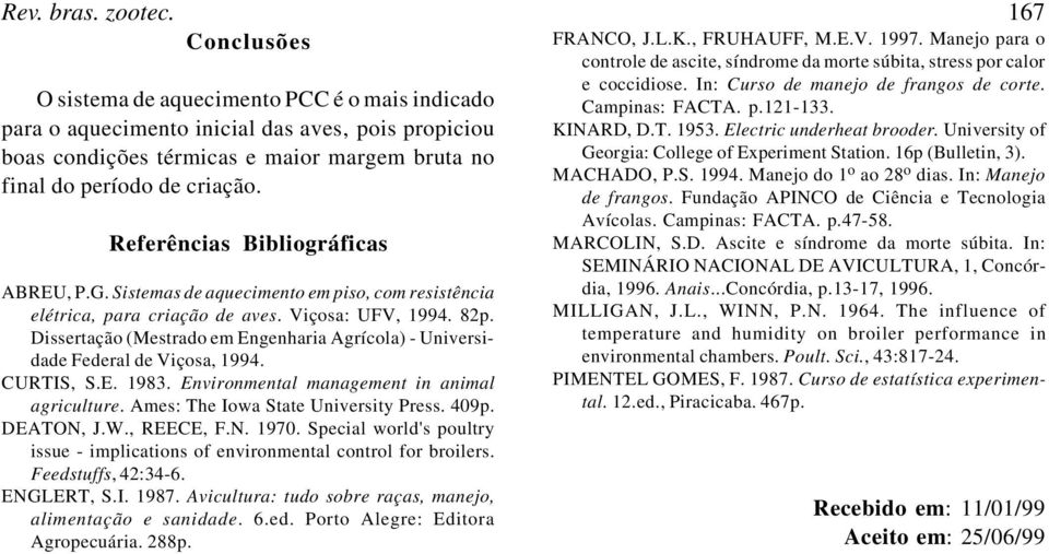 Referências Bibliográficas ABREU, P.G. Sistemas de aquecimento em piso, com resistência elétrica, para criação de aves. Viçosa: UFV, 1994. 82p.