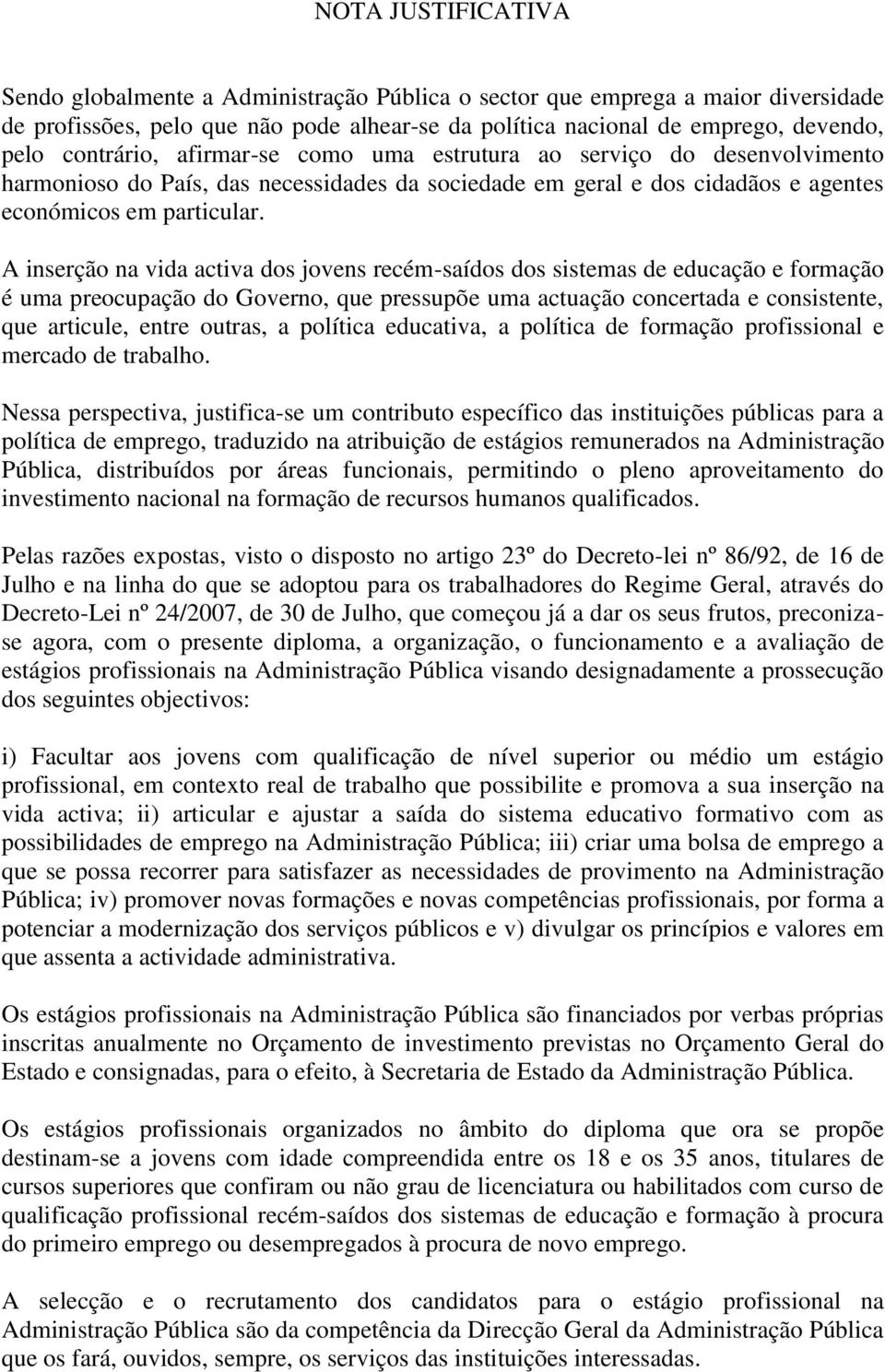 A inserção na vida activa dos jovens recém-saídos dos sistemas de educação e formação é uma preocupação do Governo, que pressupõe uma actuação concertada e consistente, que articule, entre outras, a