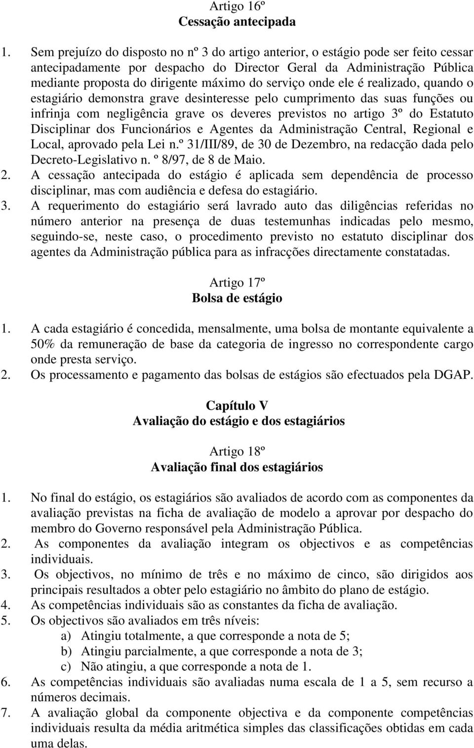 serviço onde ele é realizado, quando o estagiário demonstra grave desinteresse pelo cumprimento das suas funções ou infrinja com negligência grave os deveres previstos no artigo 3º do Estatuto