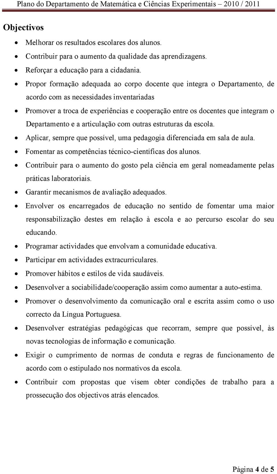 Departamento e a articulação com outras estruturas da escola. Aplicar, sempre que possível, uma pedagogia diferenciada em sala de aula. Fomentar as competências técnico-científicas dos alunos.