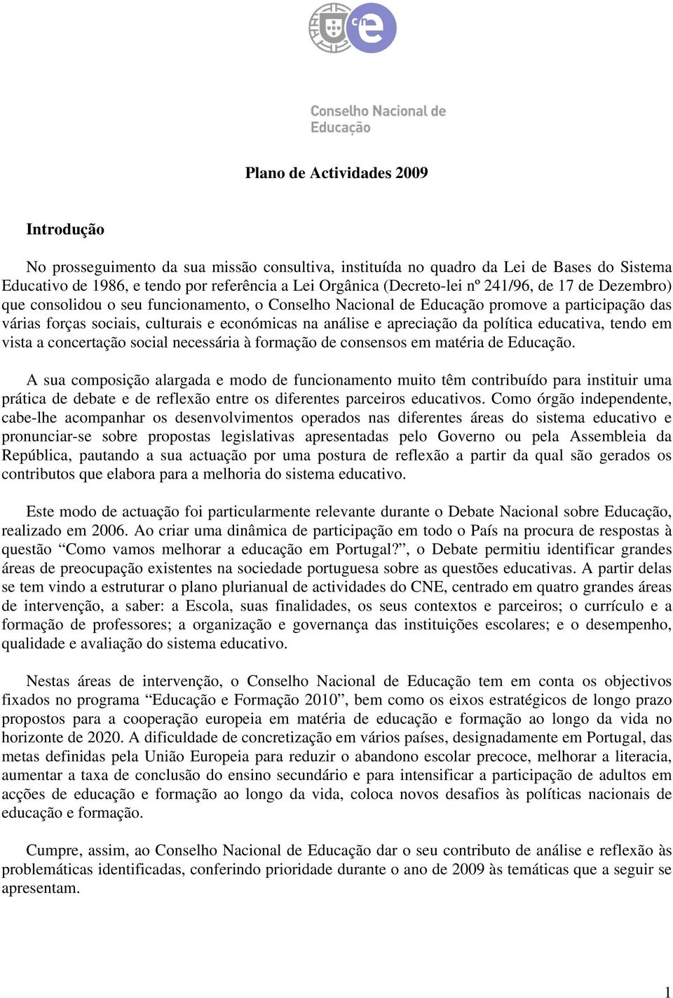 política educativa, tendo em vista a concertação social necessária à formação de consensos em matéria de Educação.