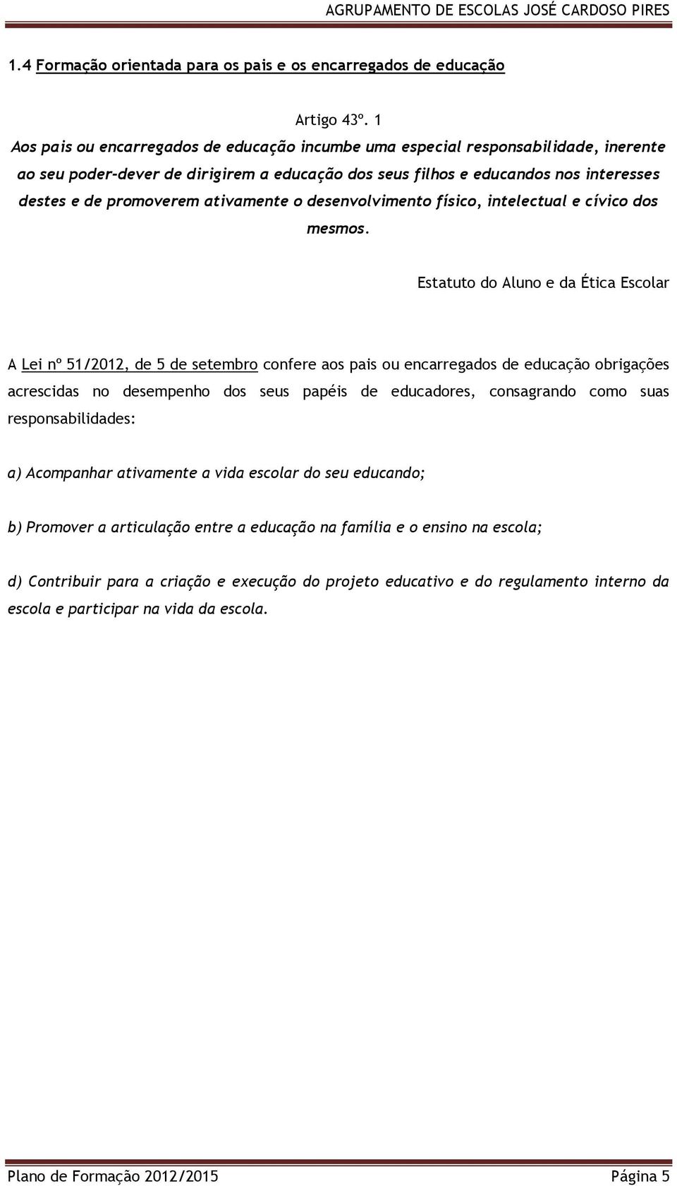 ativamente o desenvolvimento físico, intelectual e cívico dos mesmos.