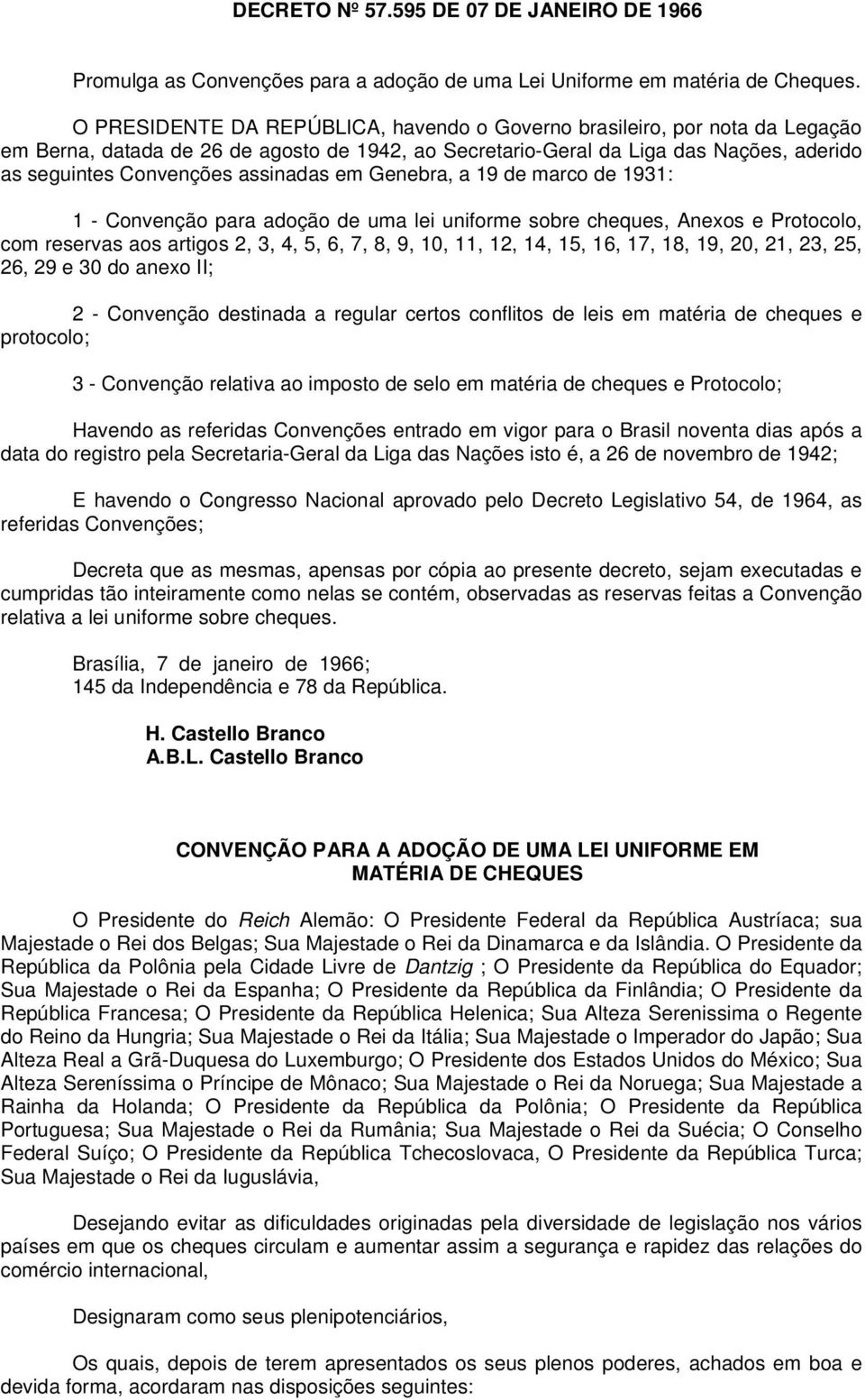 assinadas em Genebra, a 19 de marco de 1931: 1 - Convenção para adoção de uma lei uniforme sobre cheques, Anexos e Protocolo, com reservas aos artigos 2, 3, 4, 5, 6, 7, 8, 9, 10, 11, 12, 14, 15, 16,