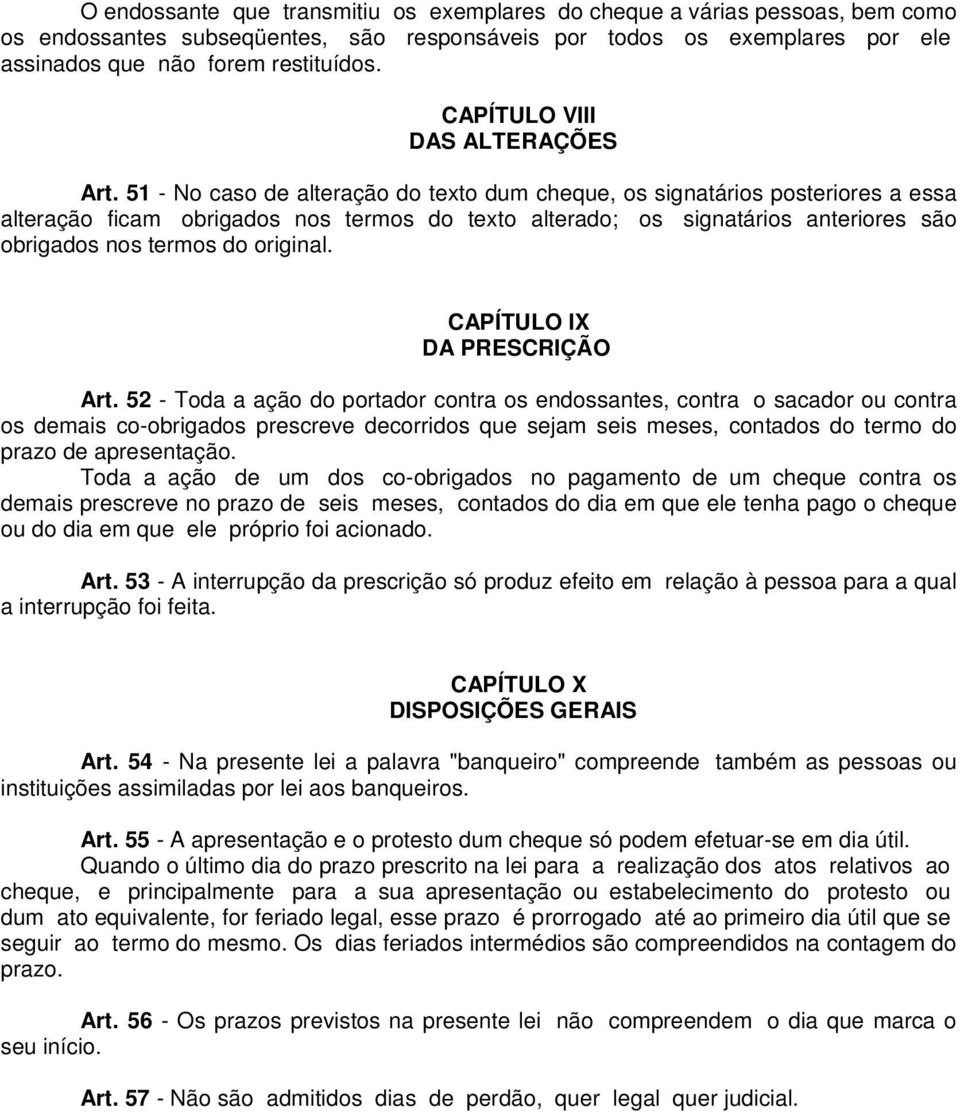 51 - No caso de alteração do texto dum cheque, os signatários posteriores a essa alteração ficam obrigados nos termos do texto alterado; os signatários anteriores são obrigados nos termos do original.