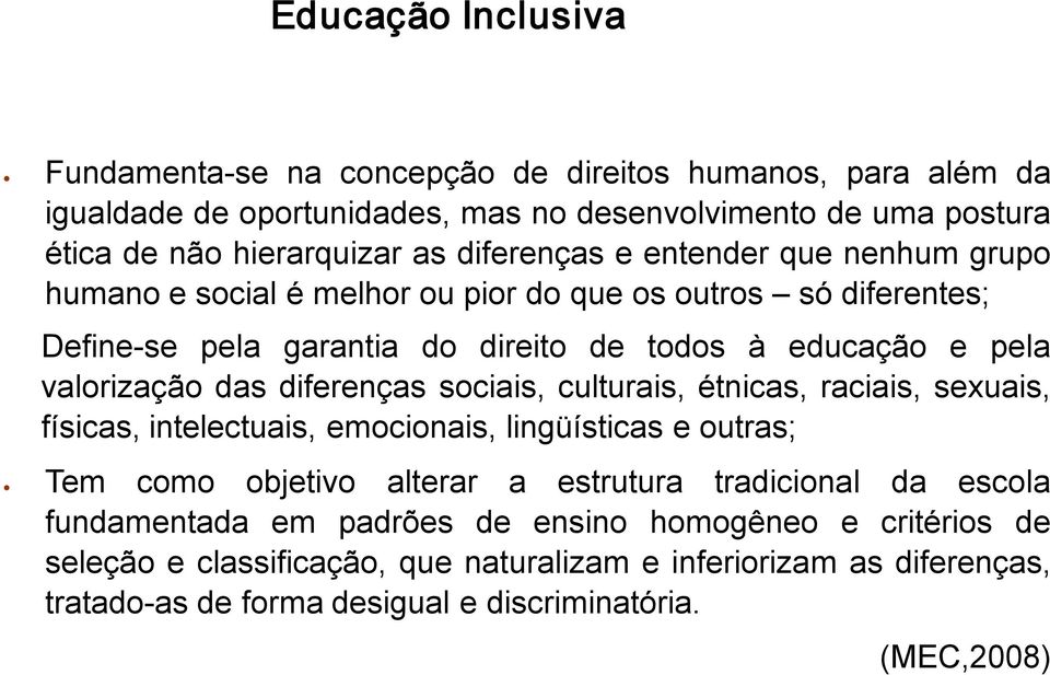 das diferenças sociais, culturais, étnicas, raciais, sexuais, físicas, intelectuais, emocionais, lingüísticas e outras; Tem como objetivo alterar a estrutura tradicional da escola