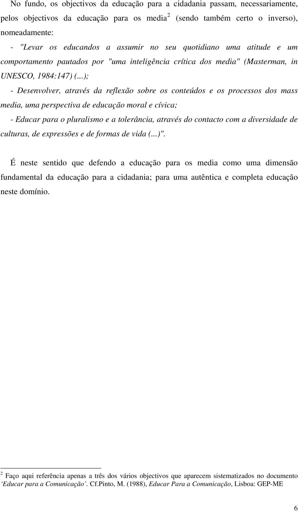 ..); - Desenvolver, através da reflexão sobre os conteúdos e os processos dos mass media, uma perspectiva de educação moral e cívica; - Educar para o pluralismo e a tolerância, através do contacto