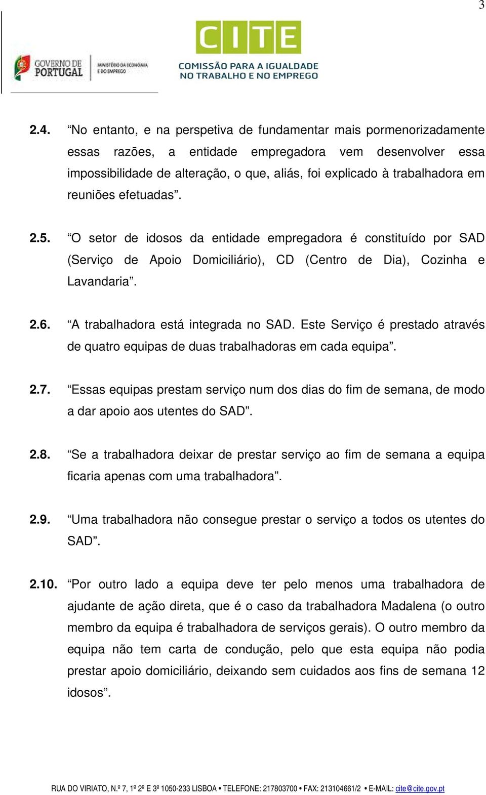 em reuniões efetuadas. 2.5. O setor de idosos da entidade empregadora é constituído por SAD (Serviço de Apoio Domiciliário), CD (Centro de Dia), Cozinha e Lavandaria. 2.6.