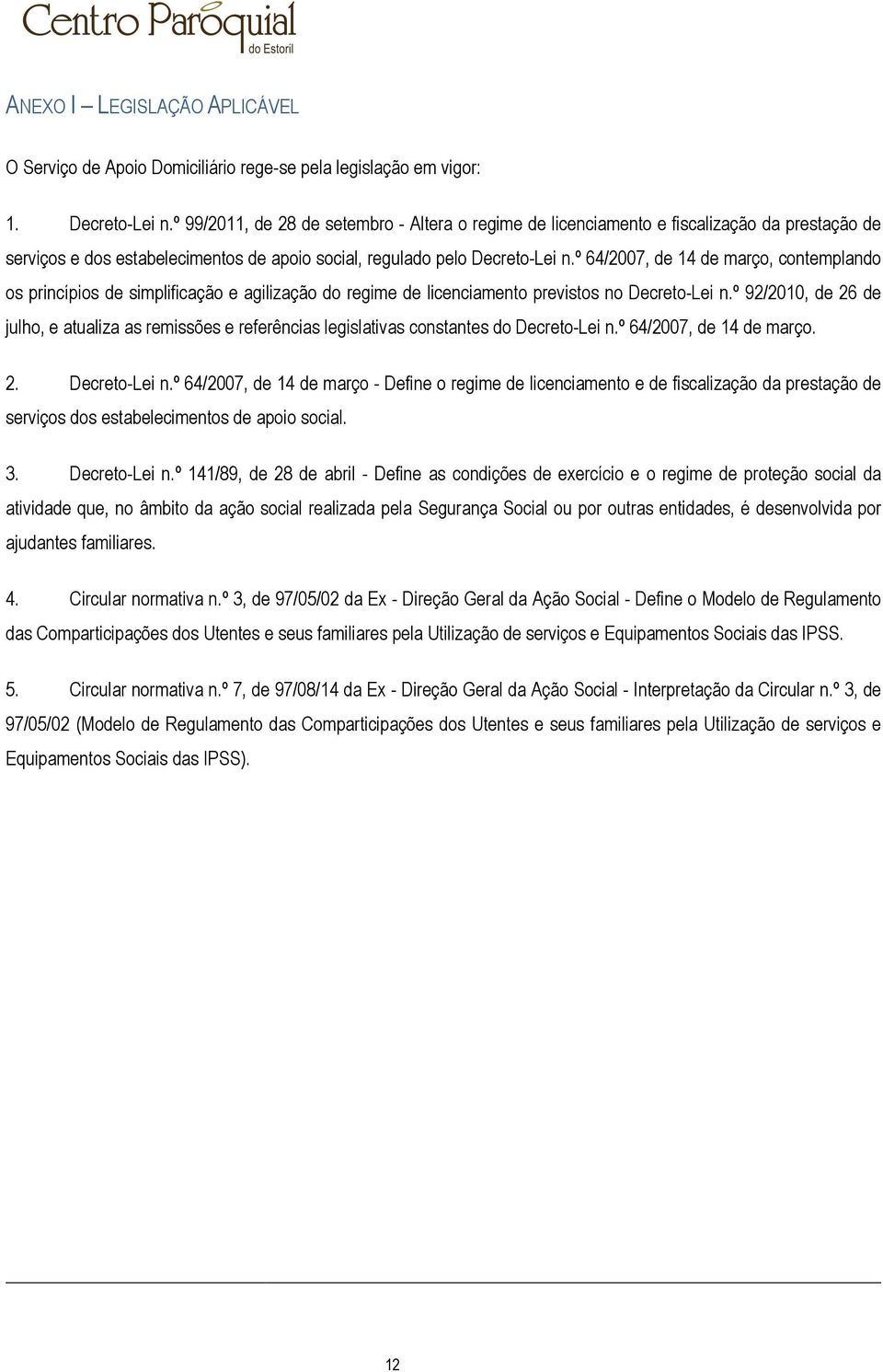 º 64/2007, de 14 de março, contemplando os princípios de simplificação e agilização do regime de licenciamento previstos no Decreto-Lei n.