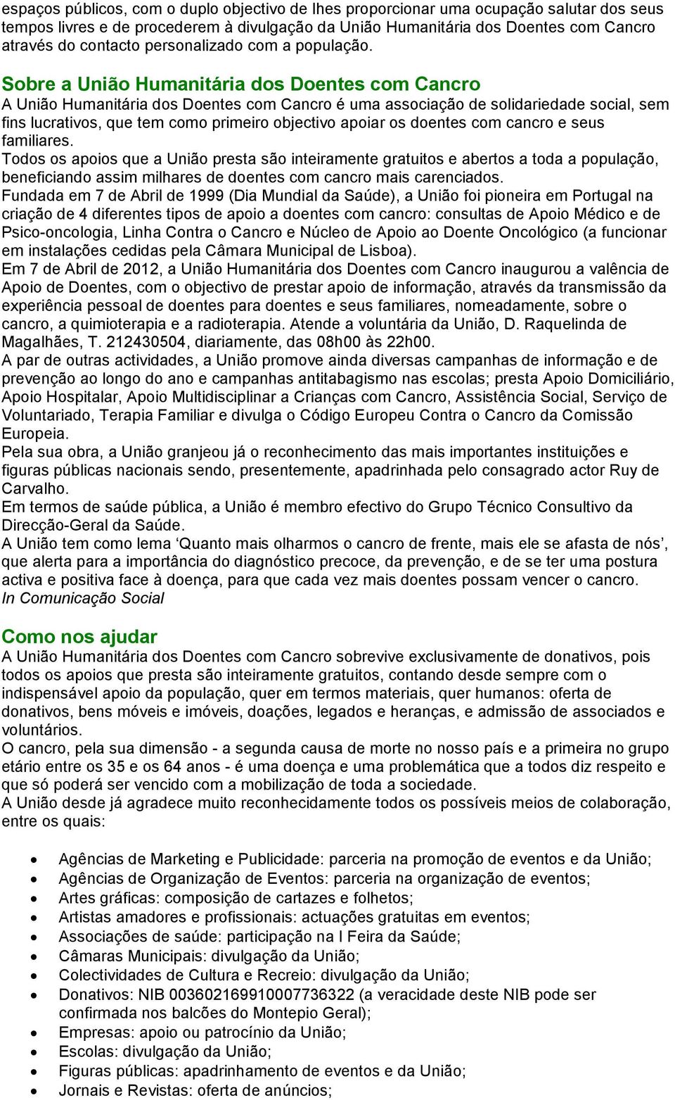 Sobre a União Humanitária dos Doentes com Cancro A União Humanitária dos Doentes com Cancro é uma associação de solidariedade social, sem fins lucrativos, que tem como primeiro objectivo apoiar os