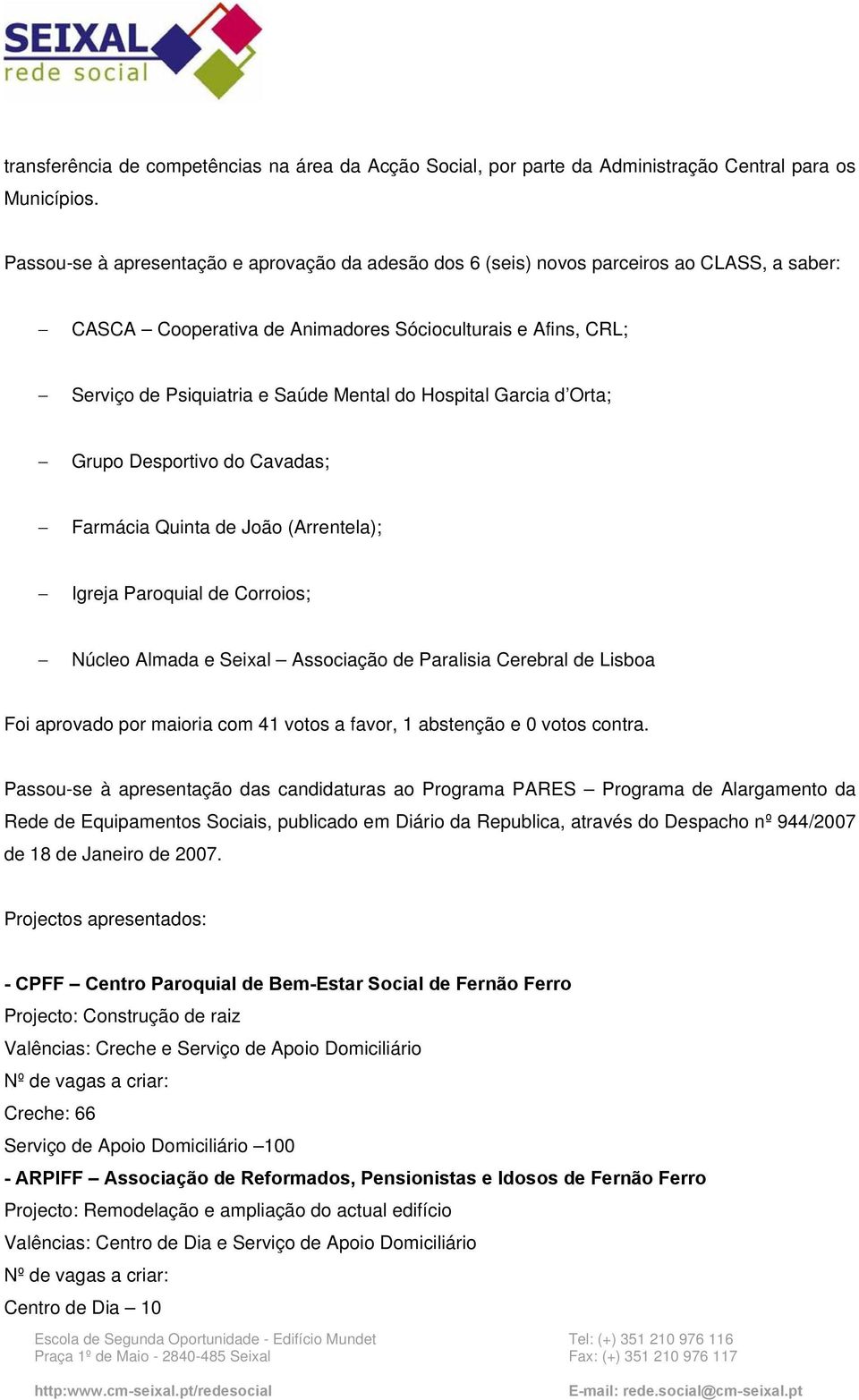 Hospital Garcia d Orta; Grupo Desportivo do Cavadas; Farmácia Quinta de João (Arrentela); Igreja Paroquial de Corroios; Núcleo Almada e Seixal Associação de Paralisia Cerebral de Lisboa Foi aprovado