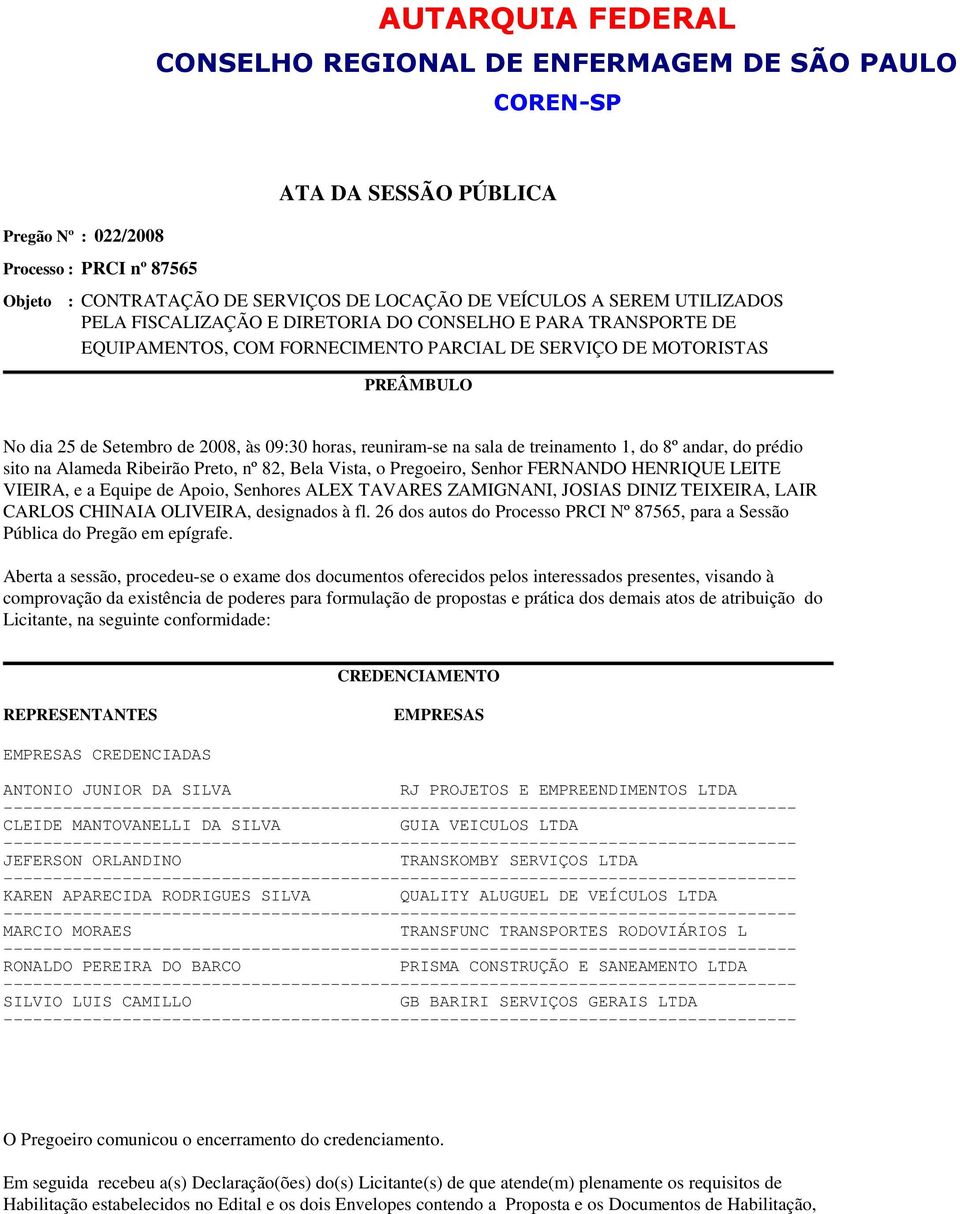 horas, reuniram-se na sala de treinamento 1, do 8º andar, do prédio sito na Alameda Ribeirão Preto, nº 82, Bela Vista, o Pregoeiro, Senhor FERNANDO HENRIQUE LEITE VIEIRA, e a Equipe de Apoio,