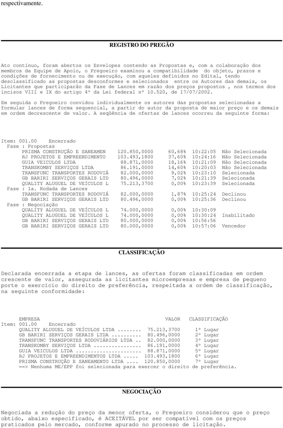 condições de fornecimento ou de execução, com aqueles definidos no Edital, tendo desclassificado as propostas desconformes e selecionados entre os Autores das demais, os Licitantes que participarão