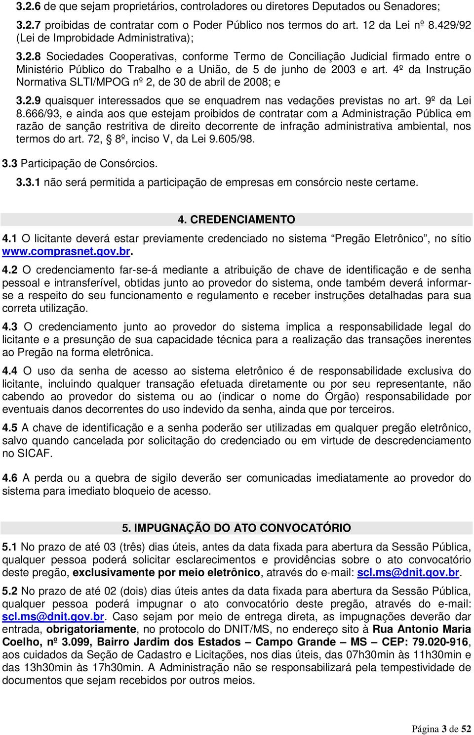 4º da Instrução Normativa SLTI/MPOG nº 2, de 30 de abril de 2008; e 3.2.9 quaisquer interessados que se enquadrem nas vedações previstas no art. 9º da Lei 8.