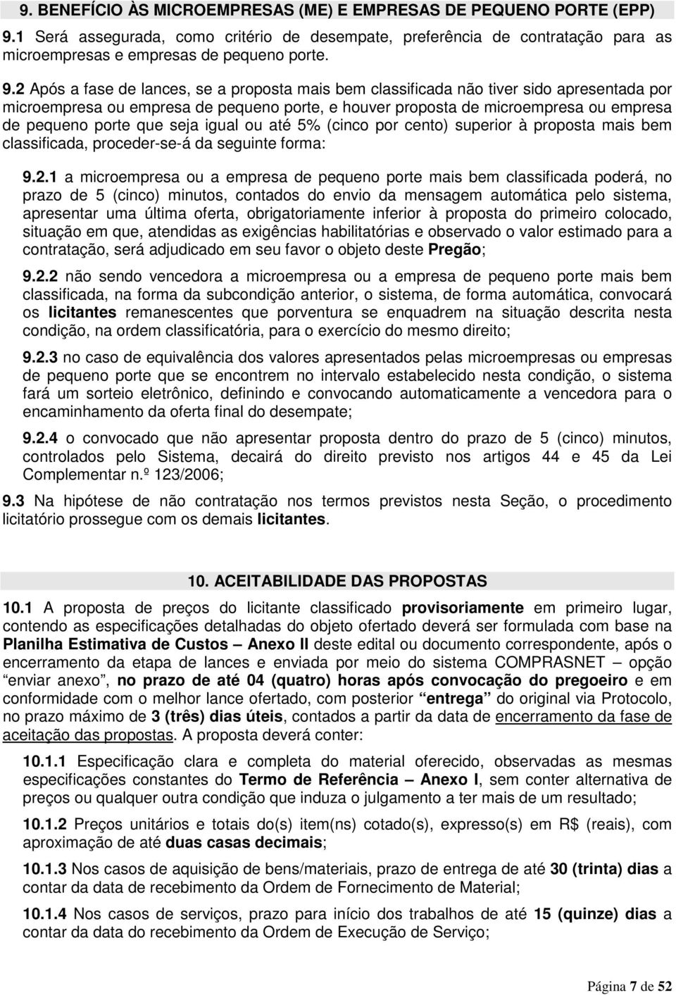 2 Após a fase de lances, se a proposta mais bem classificada não tiver sido apresentada por microempresa ou empresa de pequeno porte, e houver proposta de microempresa ou empresa de pequeno porte que