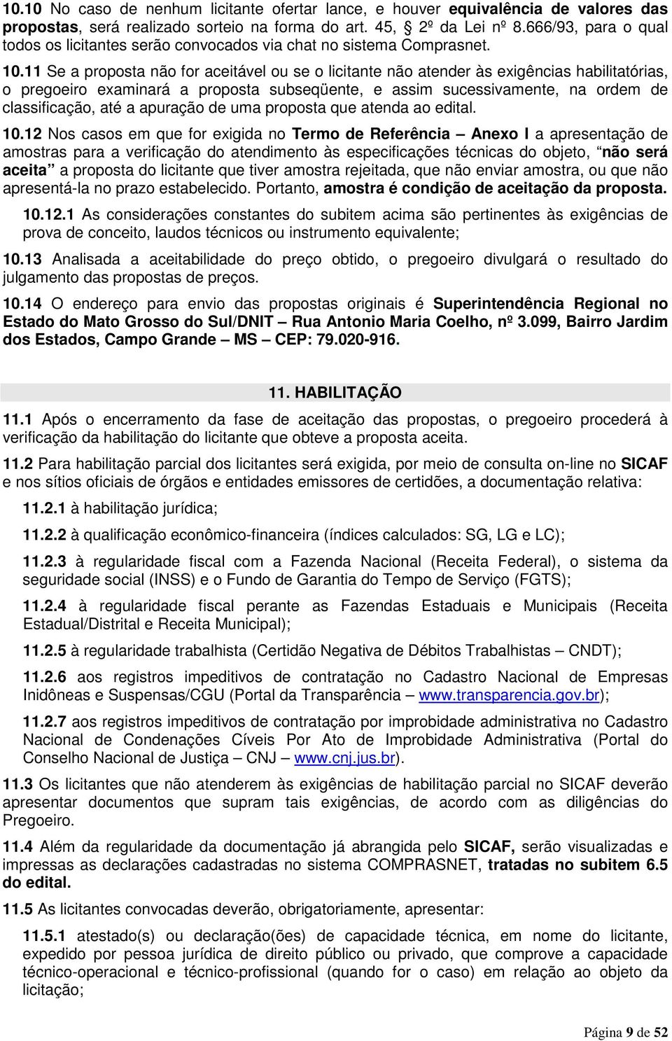 11 Se a proposta não for aceitável ou se o licitante não atender às exigências habilitatórias, o pregoeiro examinará a proposta subseqüente, e assim sucessivamente, na ordem de classificação, até a