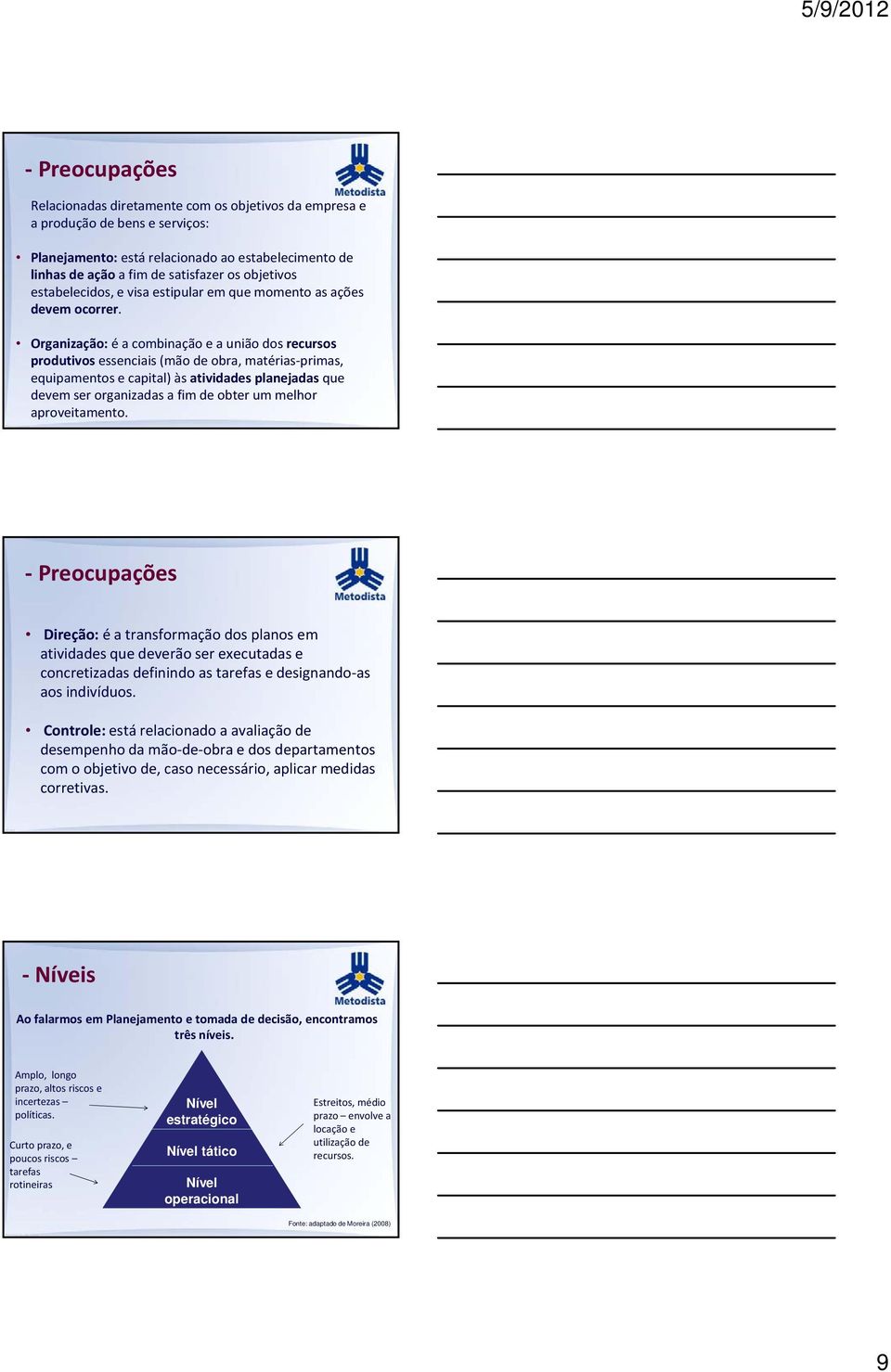 Organização: é a combinação e a união dos recursos produtivos essenciais (mão de obra, matérias primas, equipamentos e capital) às atividades planejadas que devem ser organizadas a fim de obter um