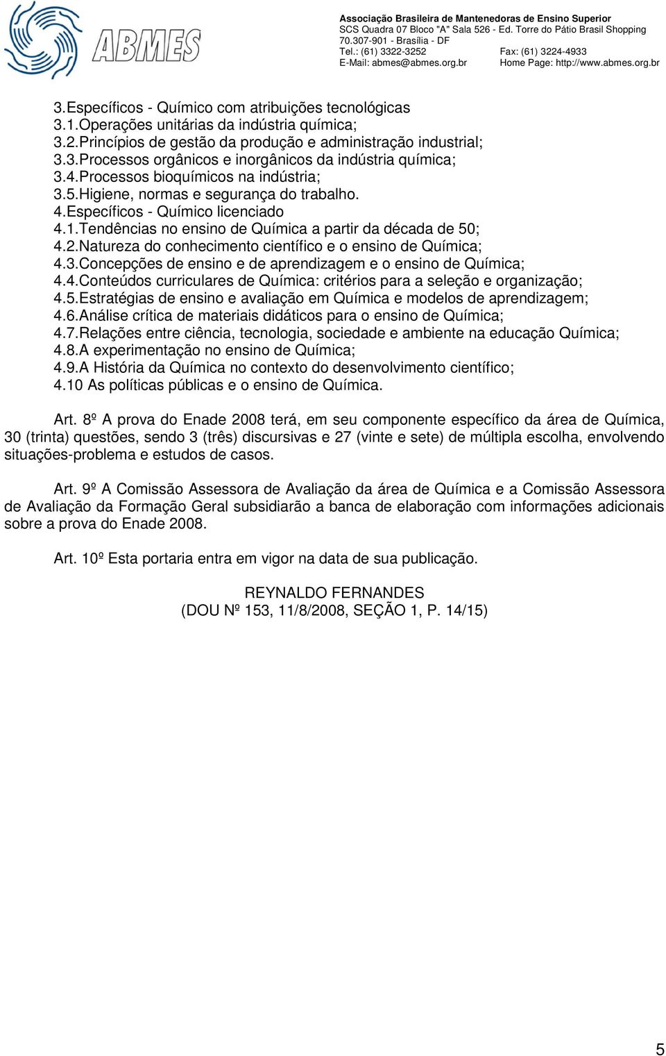 Natureza do conhecimento científico e o ensino de Química; 4.3.Concepções de ensino e de aprendizagem e o ensino de Química; 4.4.Conteúdos curriculares de Química: critérios para a seleção e organização; 4.