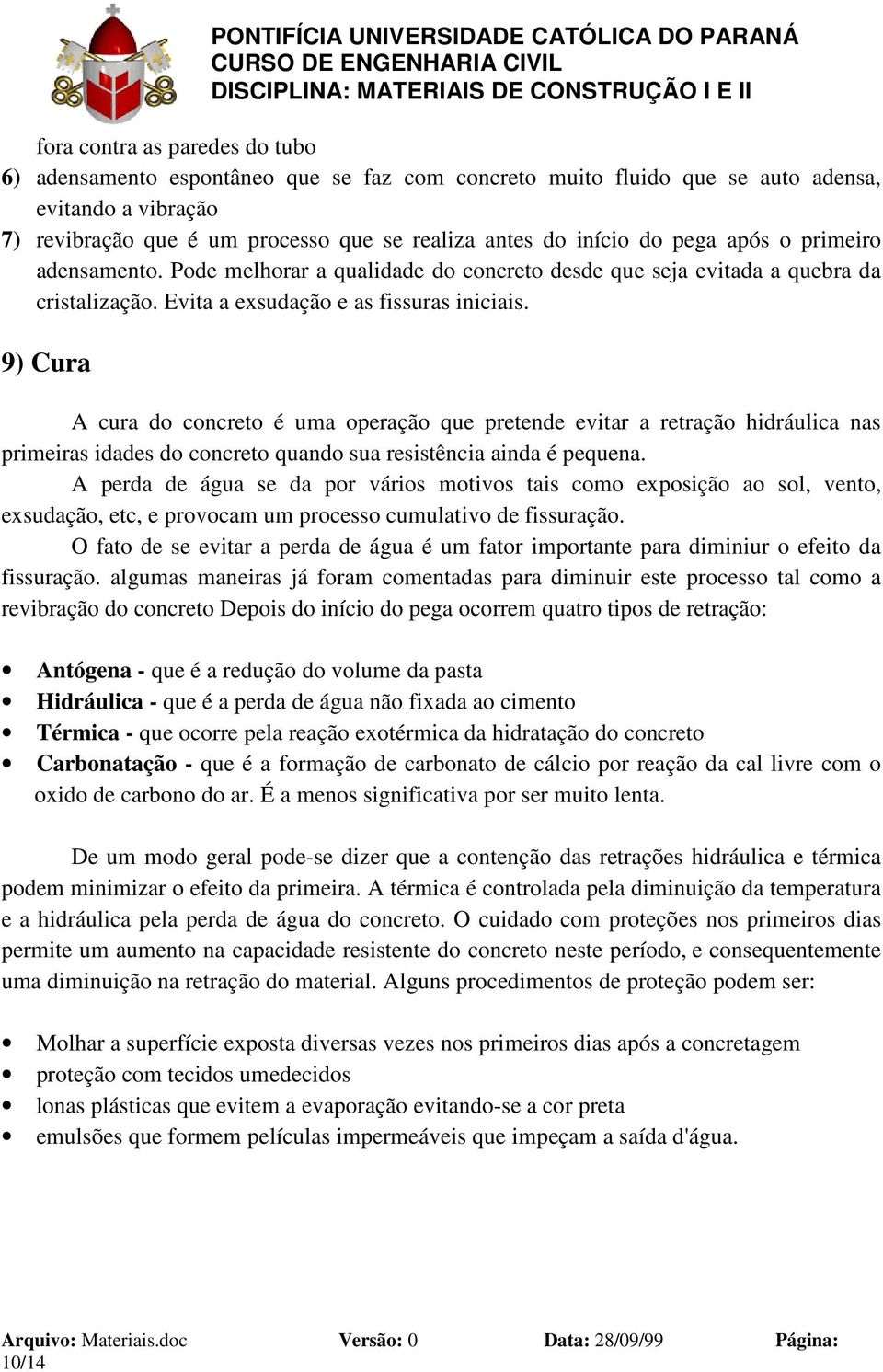 9) Cura A cura do concreto é uma operação que pretende evitar a retração hidráulica nas primeiras idades do concreto quando sua resistência ainda é pequena.