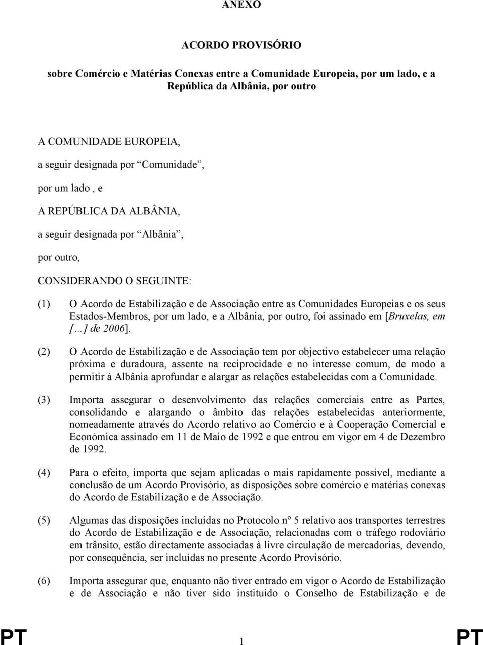 Estados-Membros, por um lado, e a Albânia, por outro, foi assinado em [Bruxelas, em [ ] de 2006].