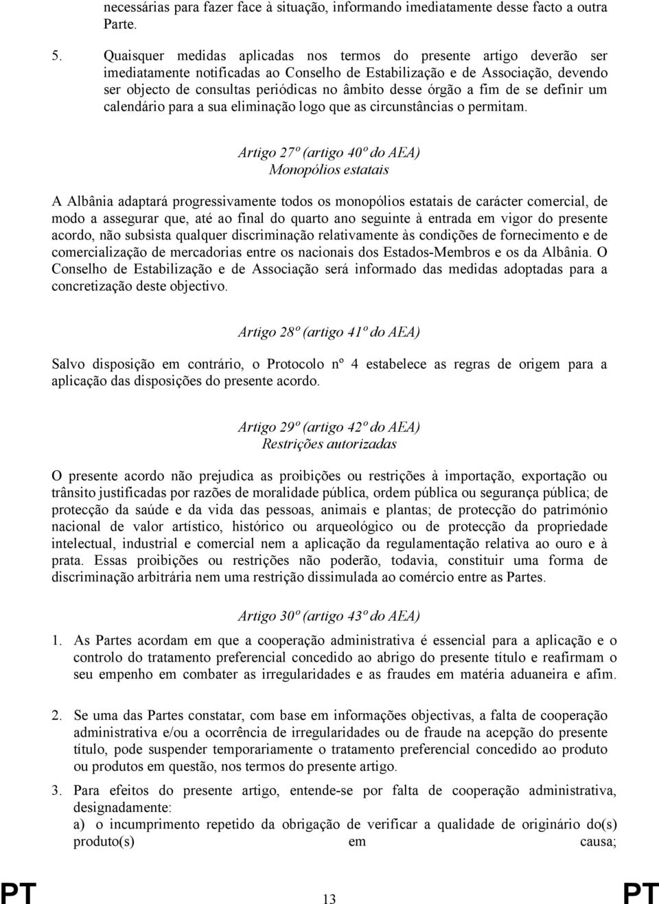 desse órgão a fim de se definir um calendário para a sua eliminação logo que as circunstâncias o permitam.