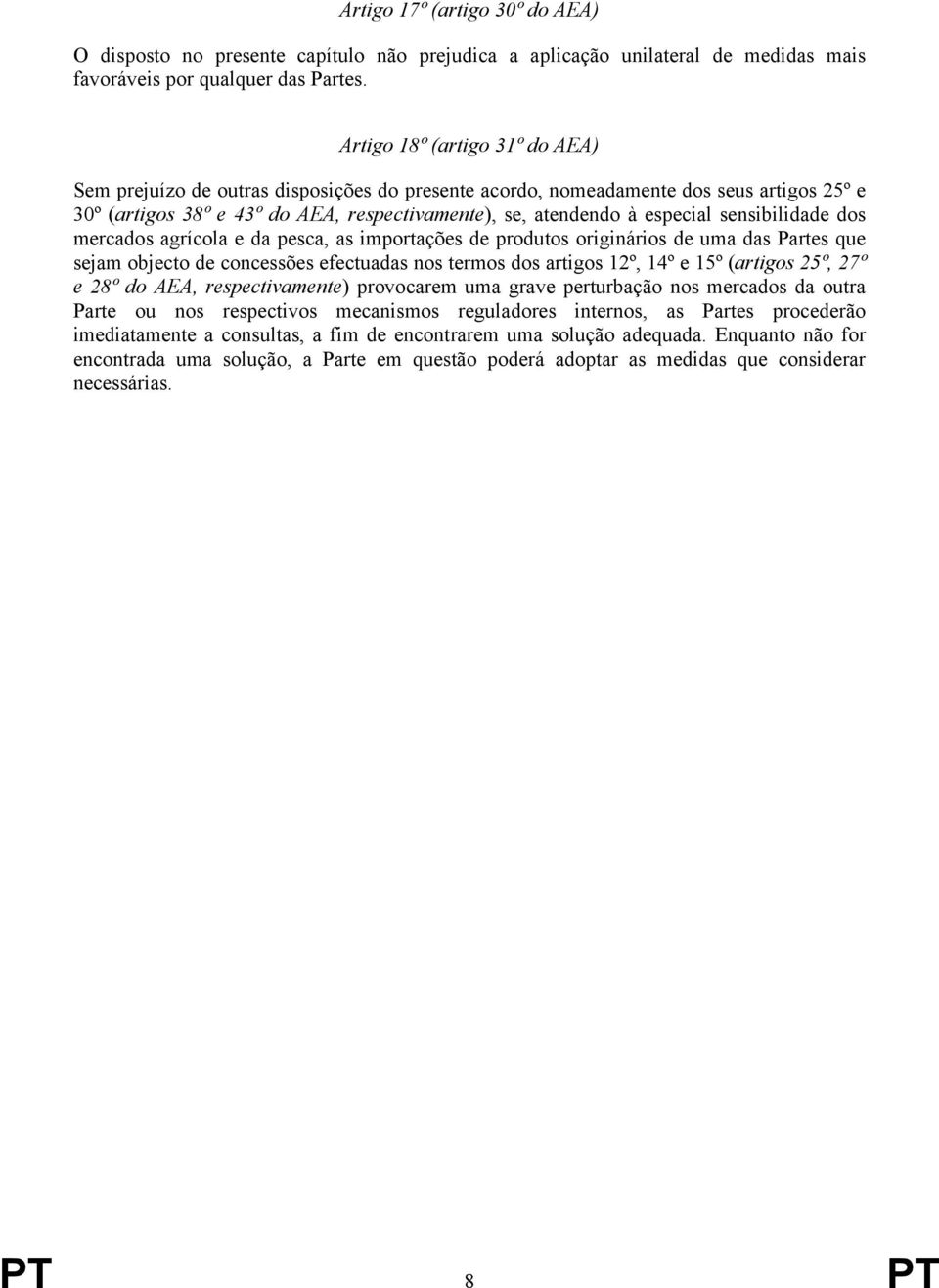 sensibilidade dos mercados agrícola e da pesca, as importações de produtos originários de uma das Partes que sejam objecto de concessões efectuadas nos termos dos artigos 12º, 14º e 15º (artigos 25º,