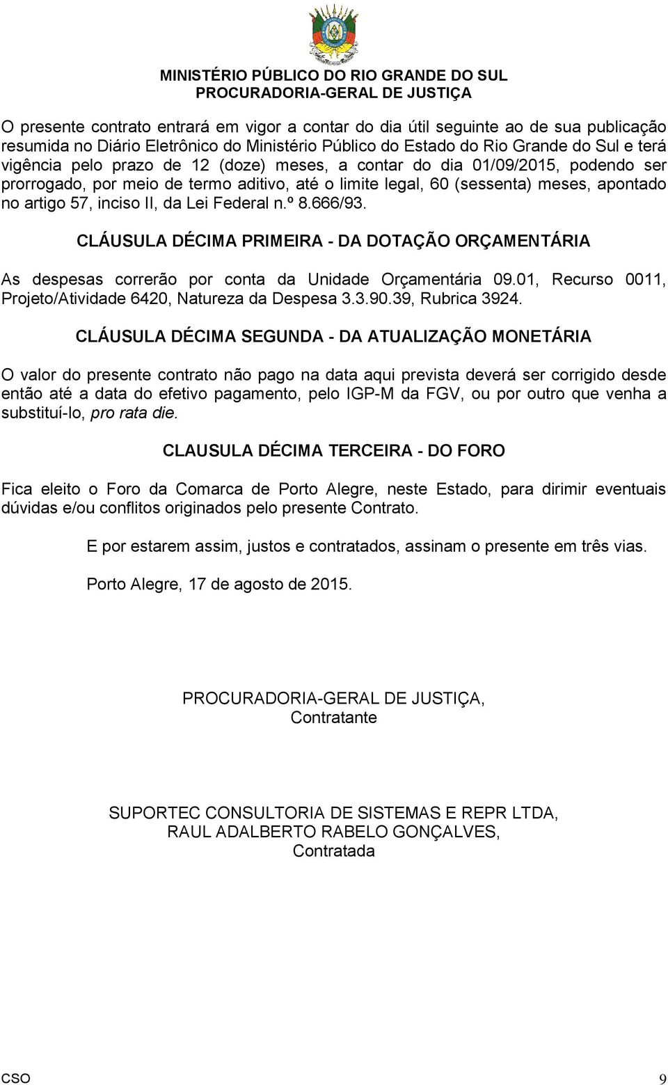 666/93. CLÁUSULA DÉCIMA PRIMEIRA - DA DOTAÇÃO ORÇAMENTÁRIA As despesas correrão por conta da Unidade Orçamentária 09.01, Recurso 0011, Projeto/Atividade 6420, Natureza da Despesa 3.3.90.