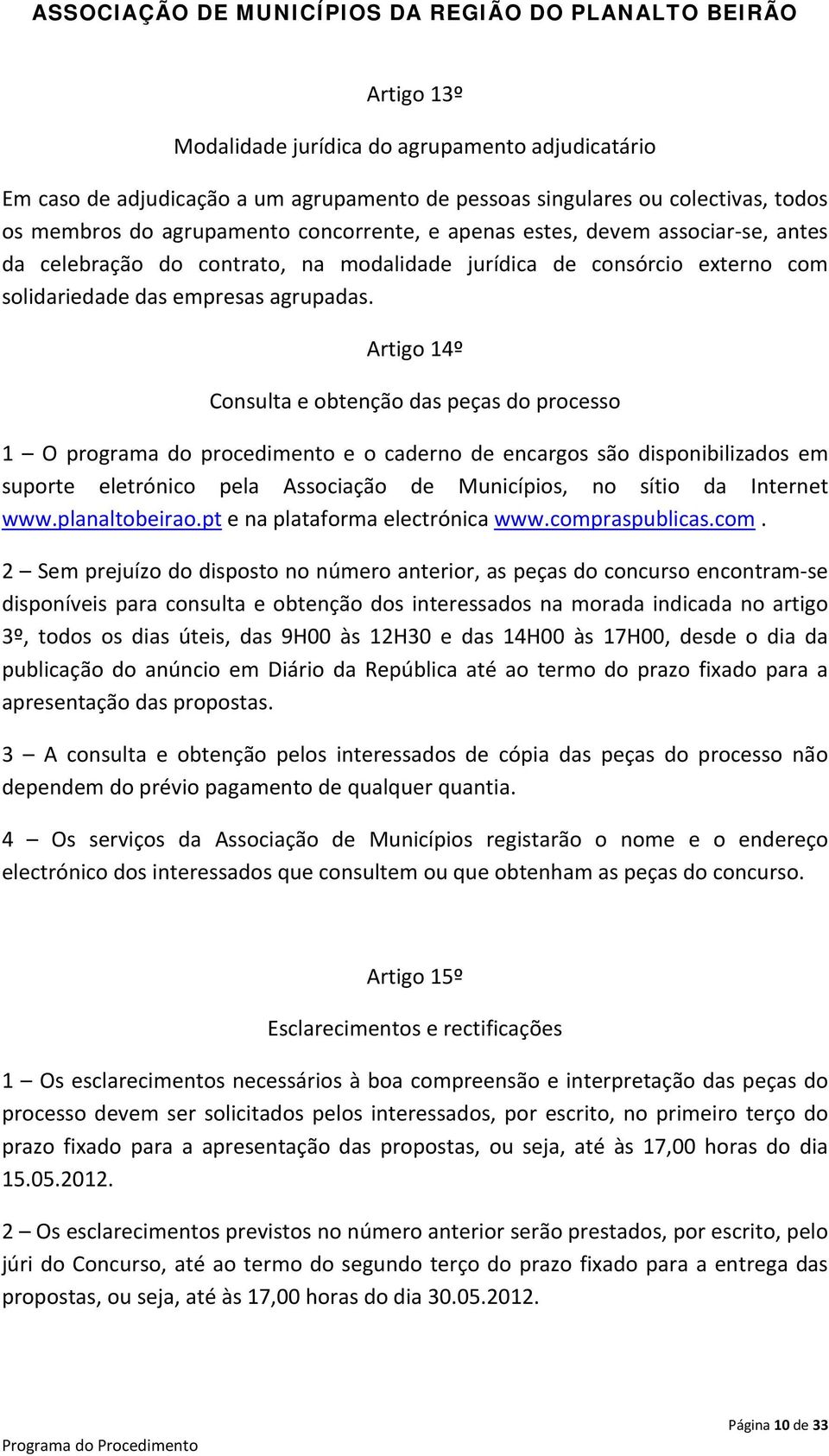 Artigo 14º Consulta e obtenção das peças do processo 1 O programa do procedimento e o caderno de encargos são disponibilizados em suporte eletrónico pela Associação de Municípios, no sítio da