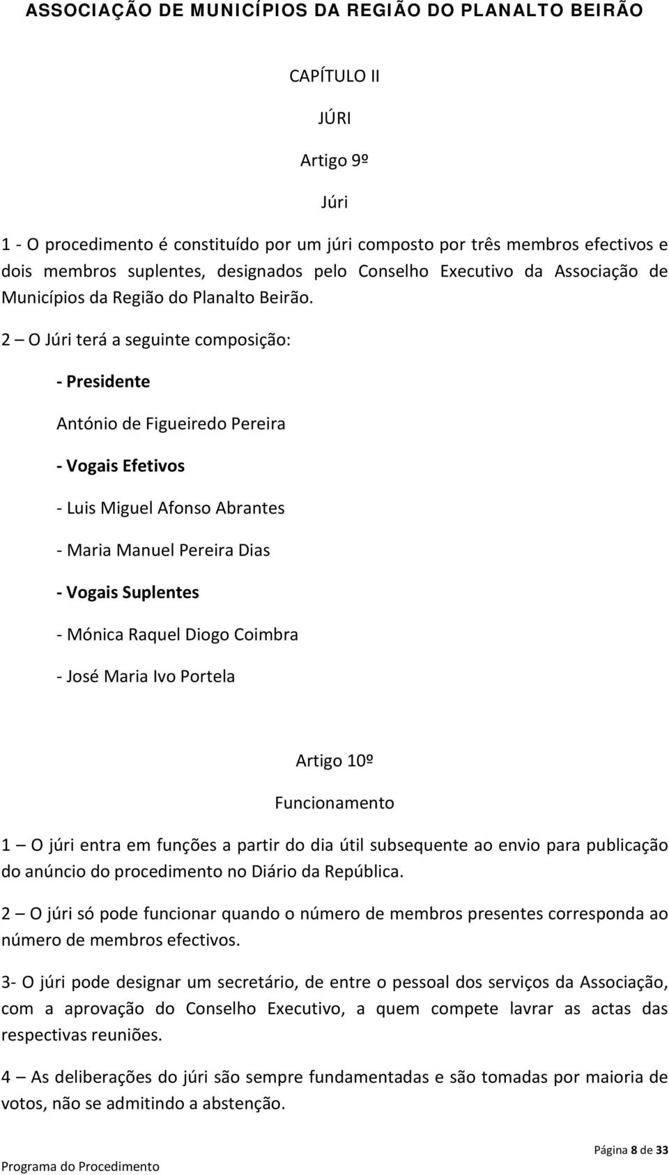 2 O Júri terá a seguinte composição: Presidente António de Figueiredo Pereira Vogais Efetivos Luis Miguel Afonso Abrantes Maria Manuel Pereira Dias Vogais Suplentes Mónica Raquel Diogo Coimbra José