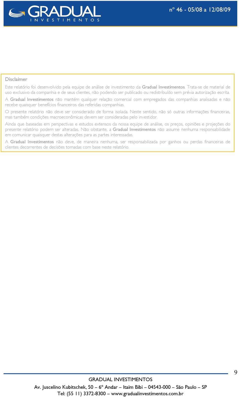 A Gradual Investimentos não mantém qualquer relação comercial com empregados das companhias analisadas e não recebe quaisquer benefícios financeiros das referidas companhias.